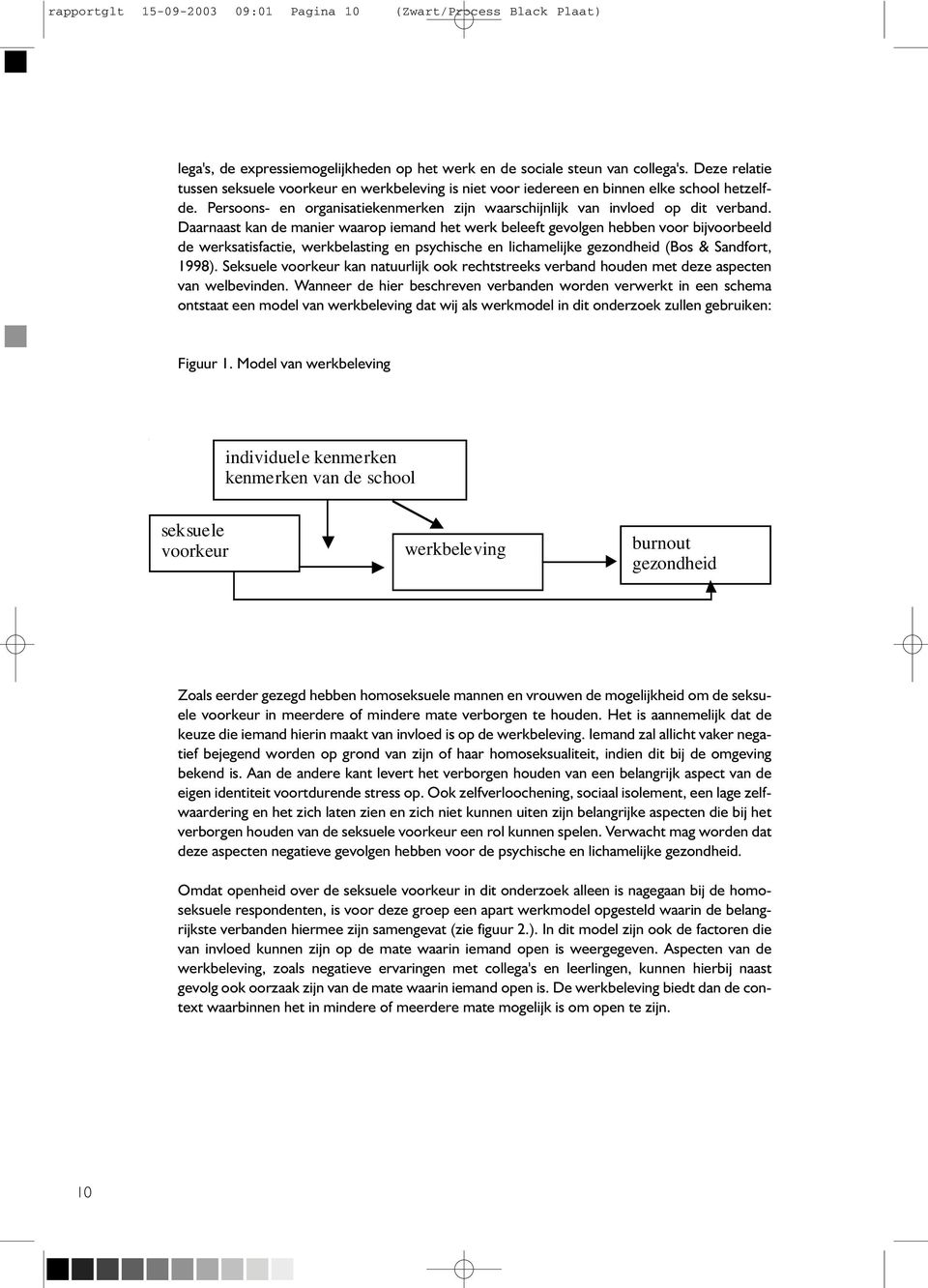 Daarnaast kan de manier waarop iemand het werk beleeft gevolgen hebben voor bijvoorbeeld de werksatisfactie, werkbelasting en psychische en lichamelijke gezondheid (Bos & Sandfort, 1998).