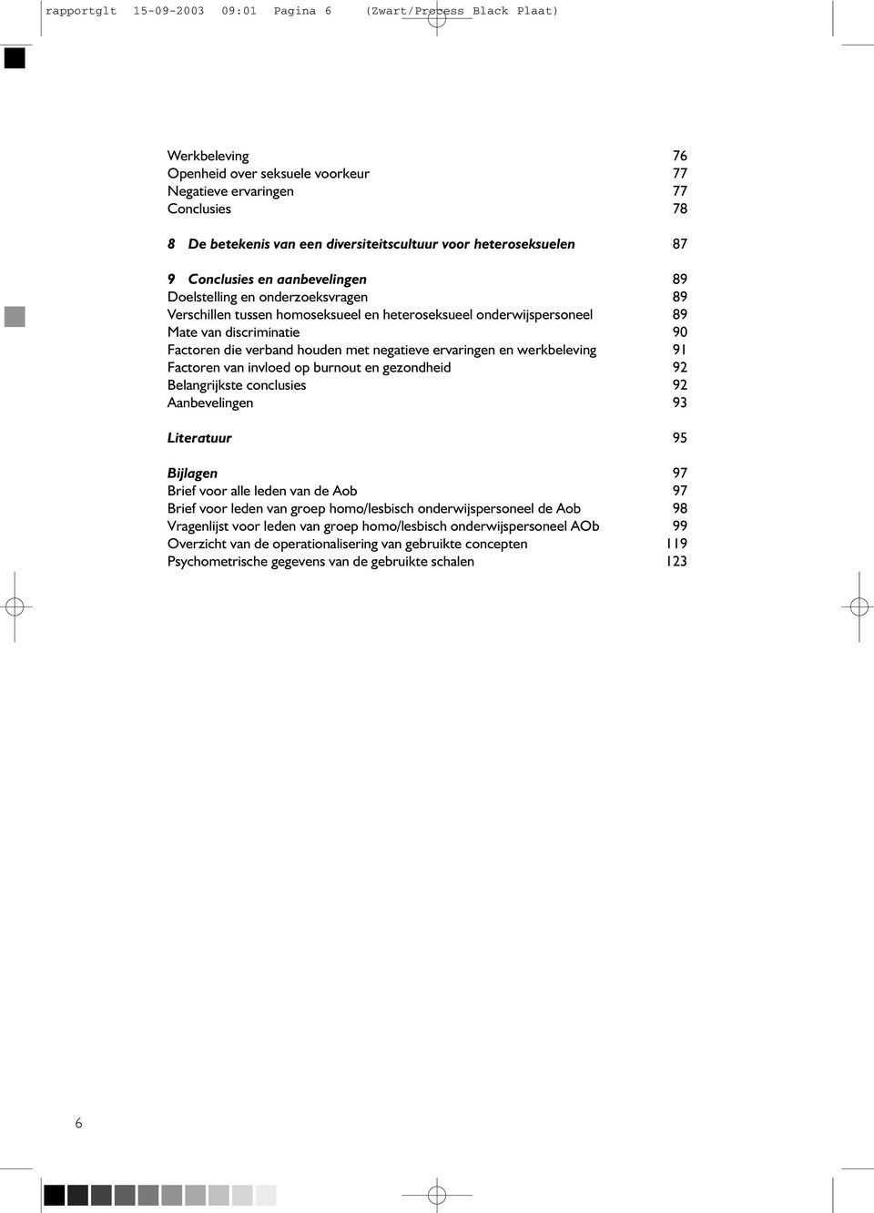 negatieve ervaringen en werkbeleving 91 Factoren van invloed op burnout en gezondheid 92 Belangrijkste conclusies 92 Aanbevelingen 93 Literatuur 95 Bijlagen 97 Brief voor alle leden van de Aob 97