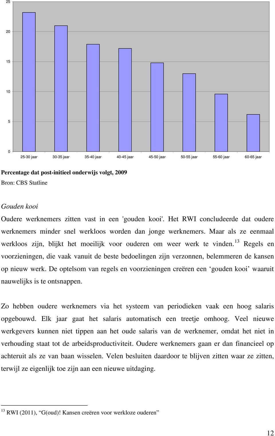 Maar als ze eenmaal werkloos zijn, blijkt het moeilijk voor ouderen om weer werk te vinden.