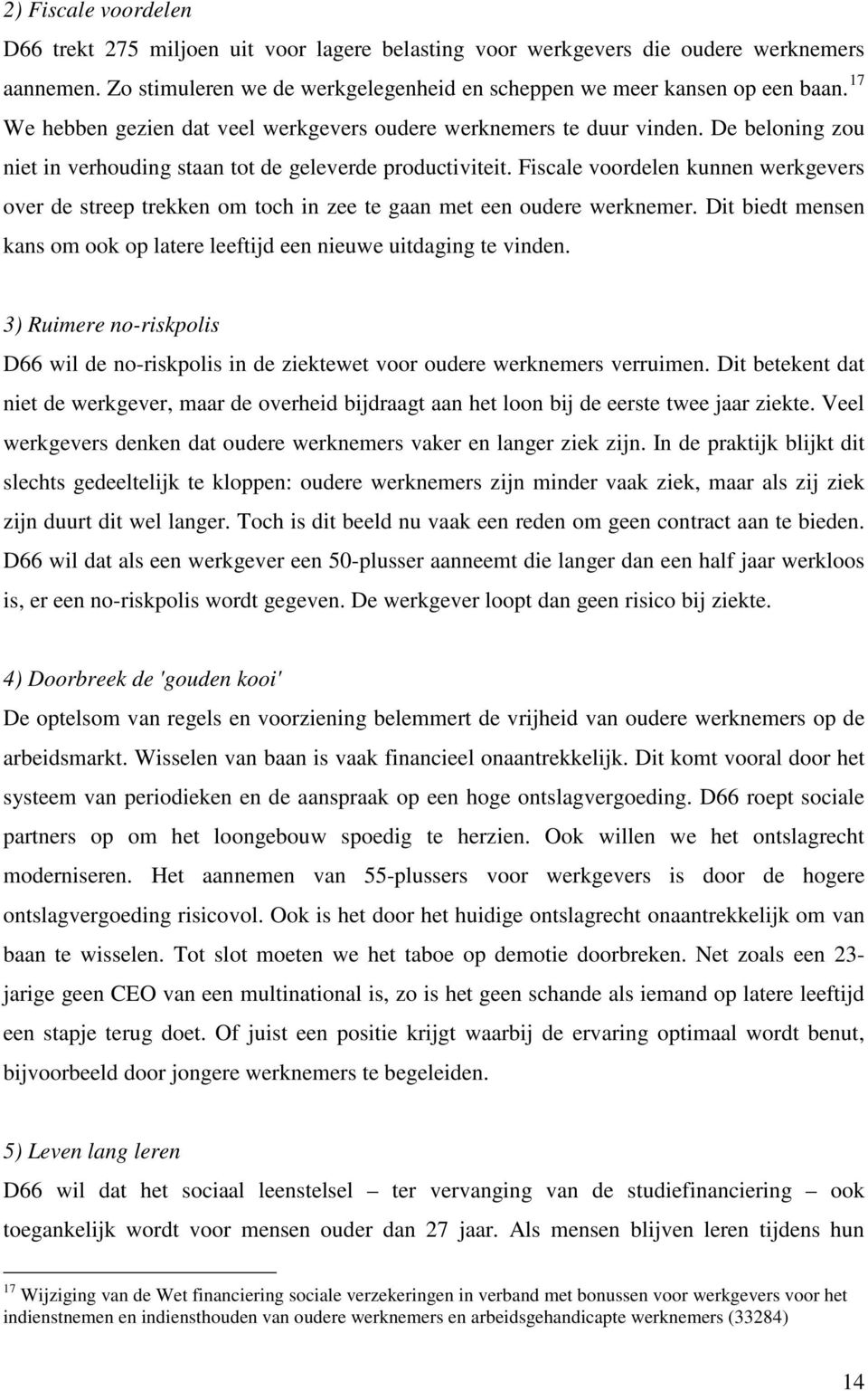 Fiscale voordelen kunnen werkgevers over de streep trekken om toch in zee te gaan met een oudere werknemer. Dit biedt mensen kans om ook op latere leeftijd een nieuwe uitdaging te vinden.