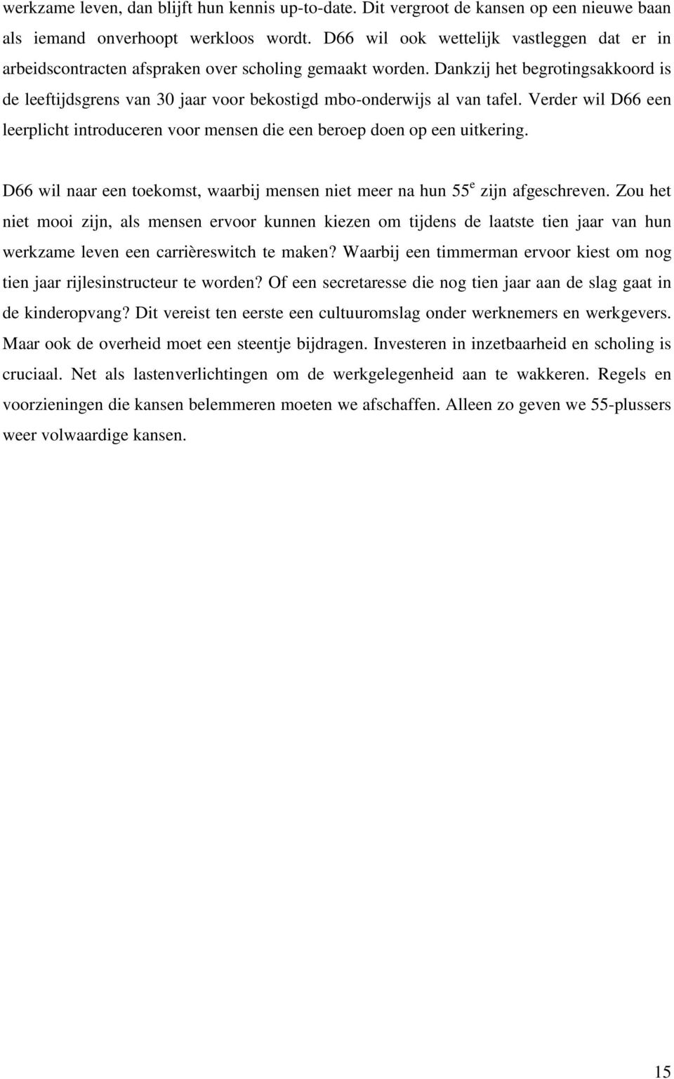 Dankzij het begrotingsakkoord is de leeftijdsgrens van 30 jaar voor bekostigd mbo-onderwijs al van tafel. Verder wil D66 een leerplicht introduceren voor mensen die een beroep doen op een uitkering.