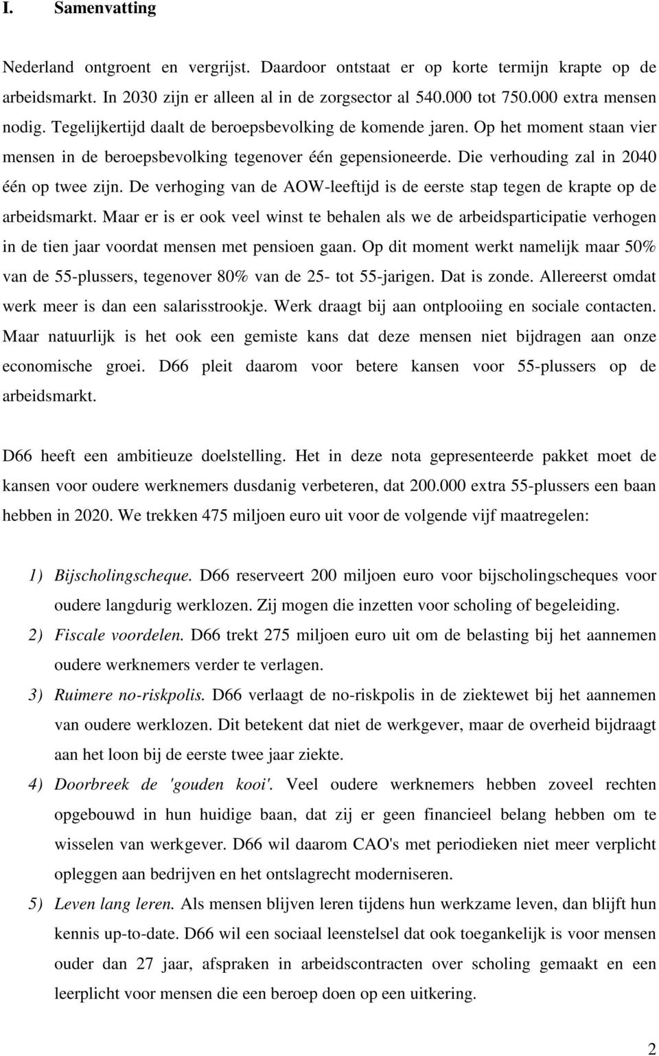 De verhoging van de AOW-leeftijd is de eerste stap tegen de krapte op de arbeidsmarkt.