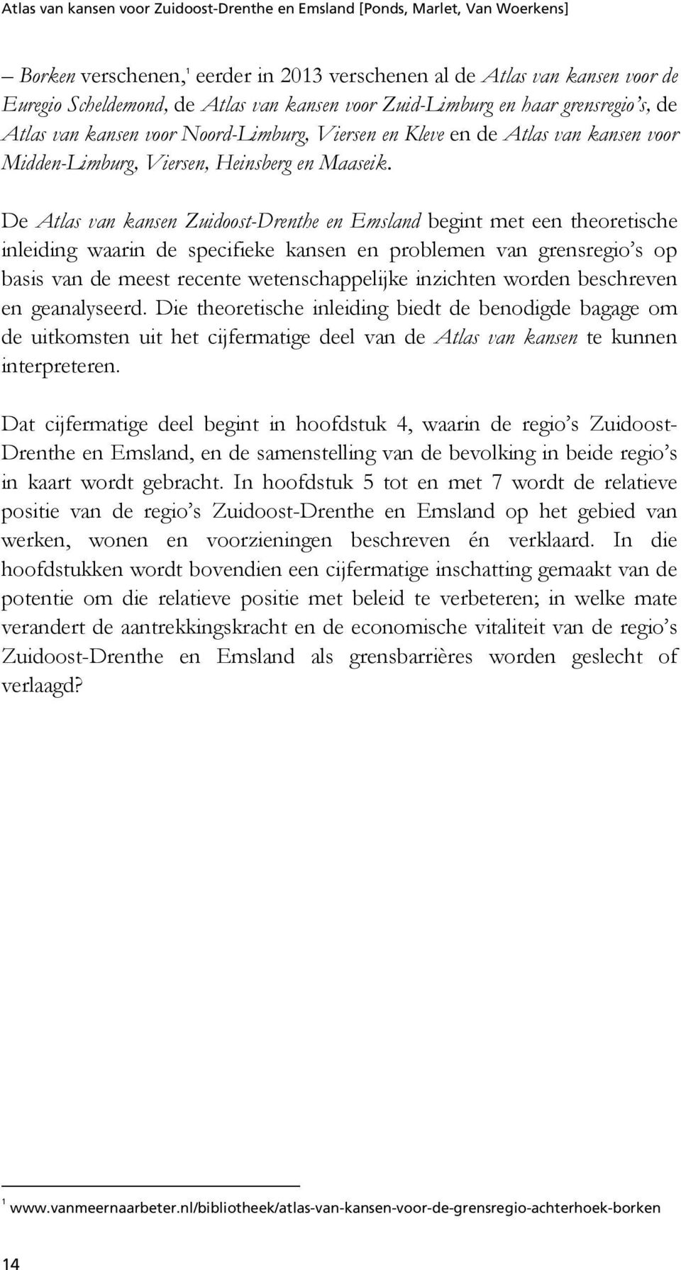 De Atlas van kansen Zuidoost-Drenthe en Emsland begint met een theoretische inleiding waarin de specifieke kansen en problemen van grensregio s op basis van de meest recente wetenschappelijke