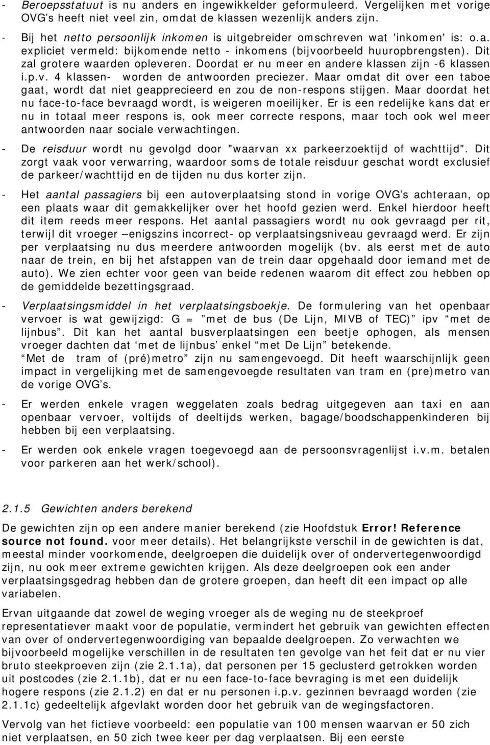 Doordat er nu meer en andere klassen zijn -6 klassen i.p.v. 4 klassen- worden de antwoorden preciezer. Maar omdat dit over een taboe gaat, wordt dat niet geapprecieerd en zou de non-respons stijgen.