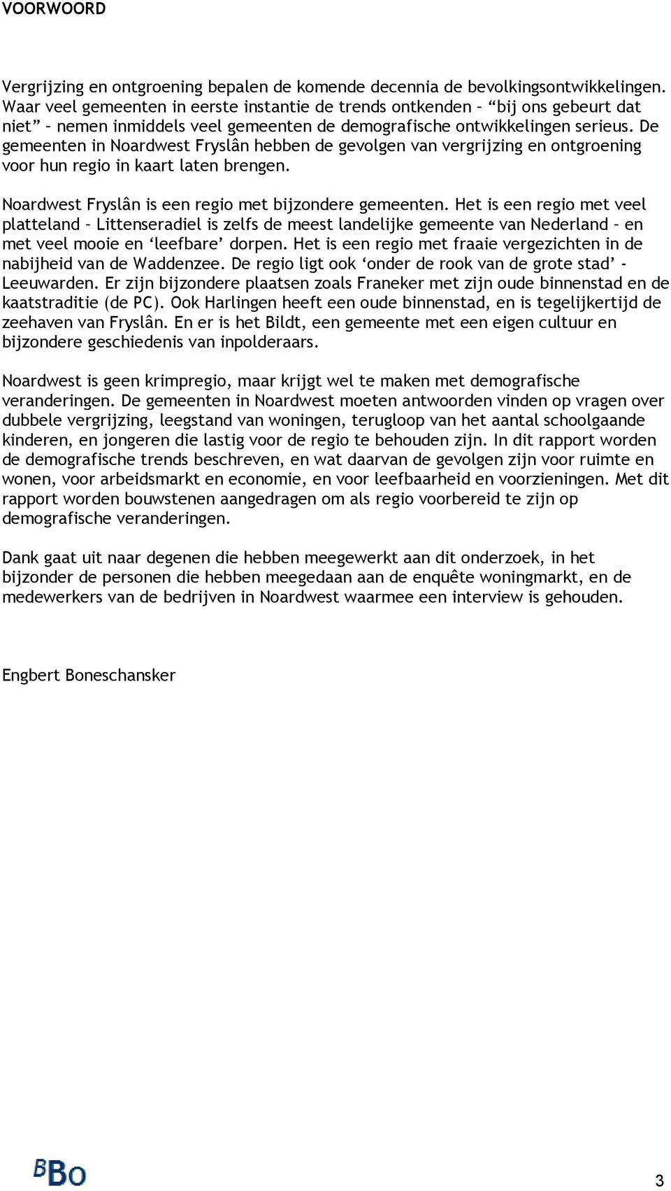 De gemeenten in Noardwest Fryslân hebben de gevolgen van vergrijzing en ontgroening voor hun regio in kaart laten brengen. Noardwest Fryslân is een regio met bijzondere gemeenten.