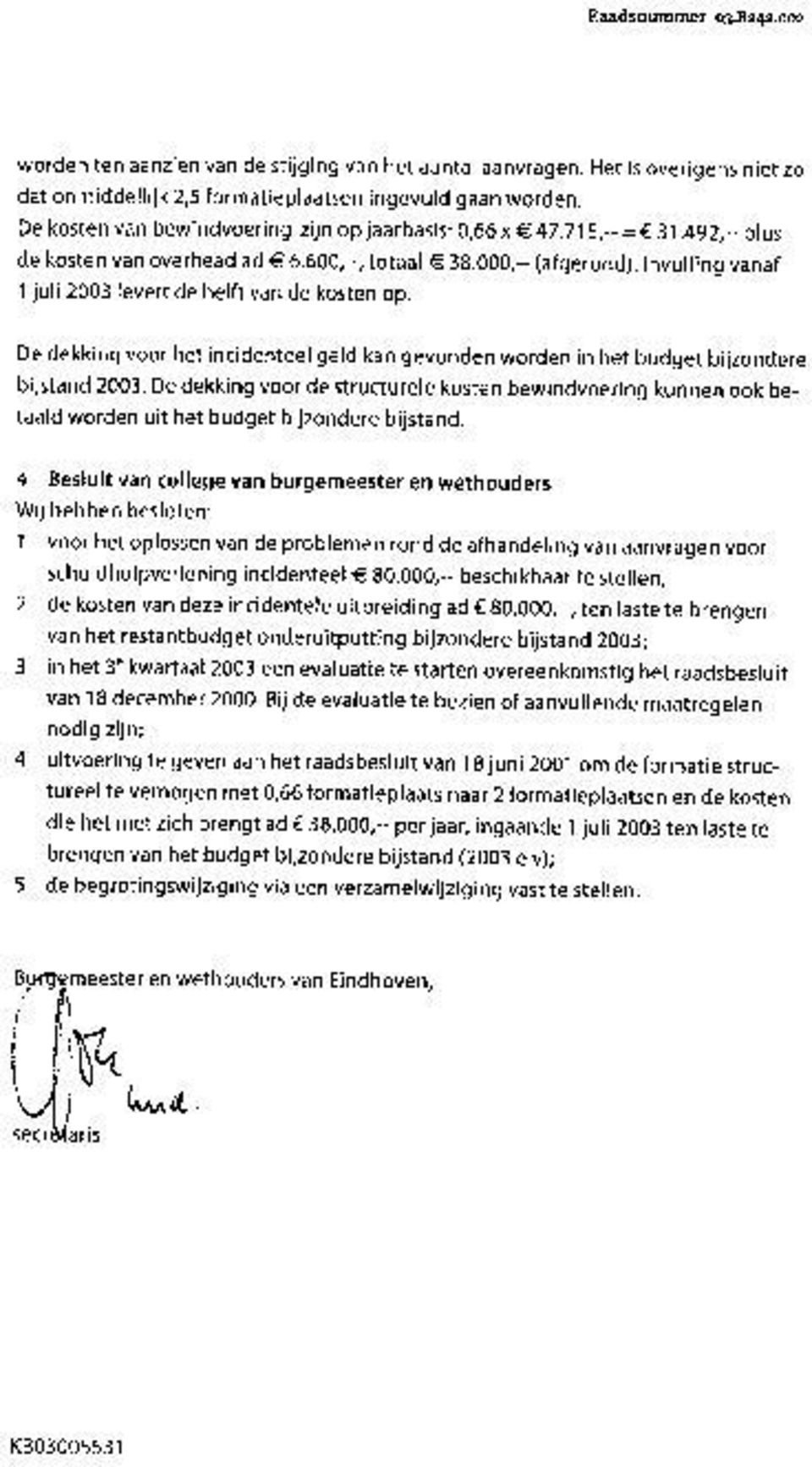 Invulling vanaf 1 juli 2003 levert de helft van de kosten op. De dekking voor het incidenteel geld kan gevonden worden in het budget bijzondere bijstand 2003.