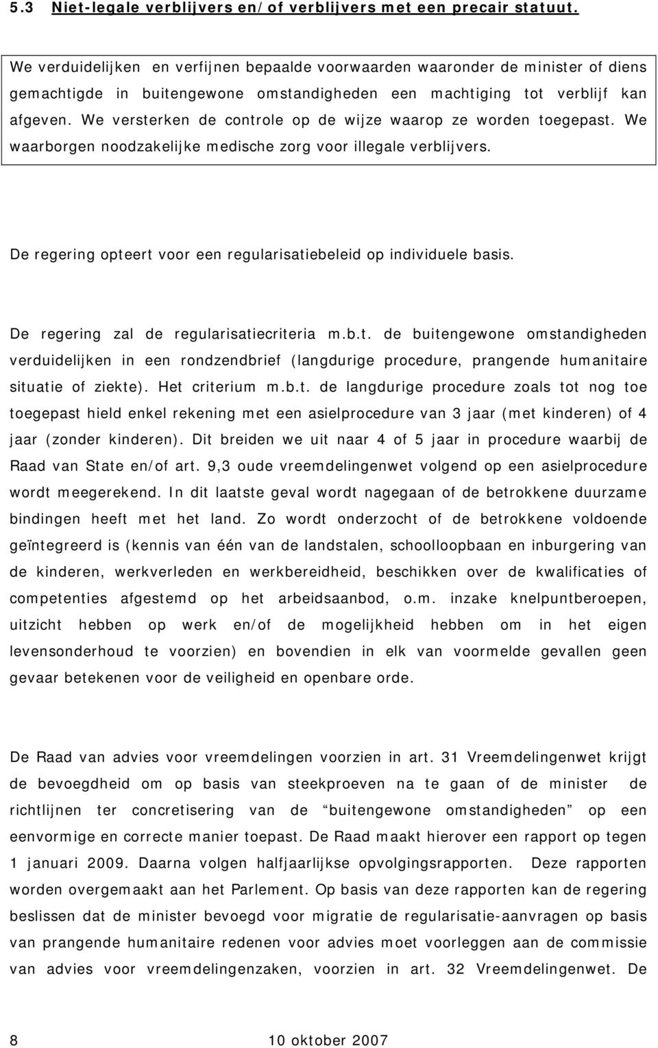 We versterken de controle op de wijze waarop ze worden toegepast. We waarborgen noodzakelijke medische zorg voor illegale verblijvers.