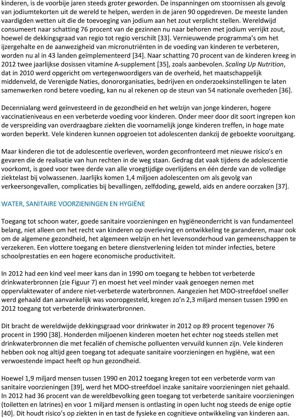 Wereldwijd consumeert naar schatting 76 procent van de gezinnen nu naar behoren met jodium verrijkt zout, hoewel de dekkingsgraad van regio tot regio verschilt [33].