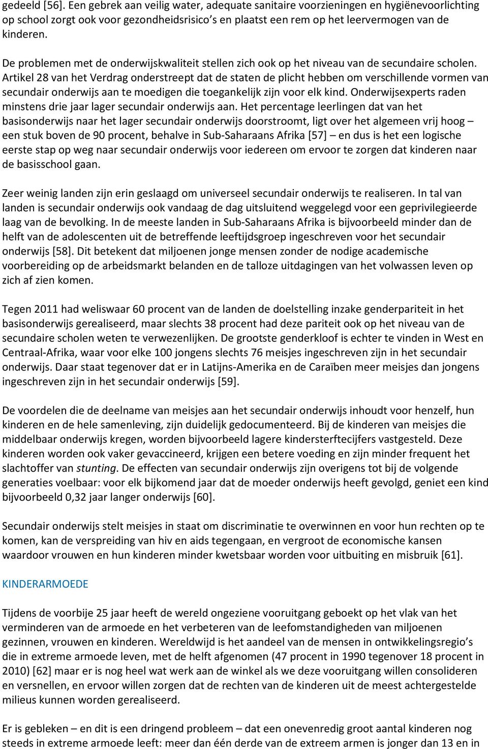 Artikel 28 van het Verdrag onderstreept dat de staten de plicht hebben om verschillende vormen van secundair onderwijs aan te moedigen die toegankelijk zijn voor elk kind.