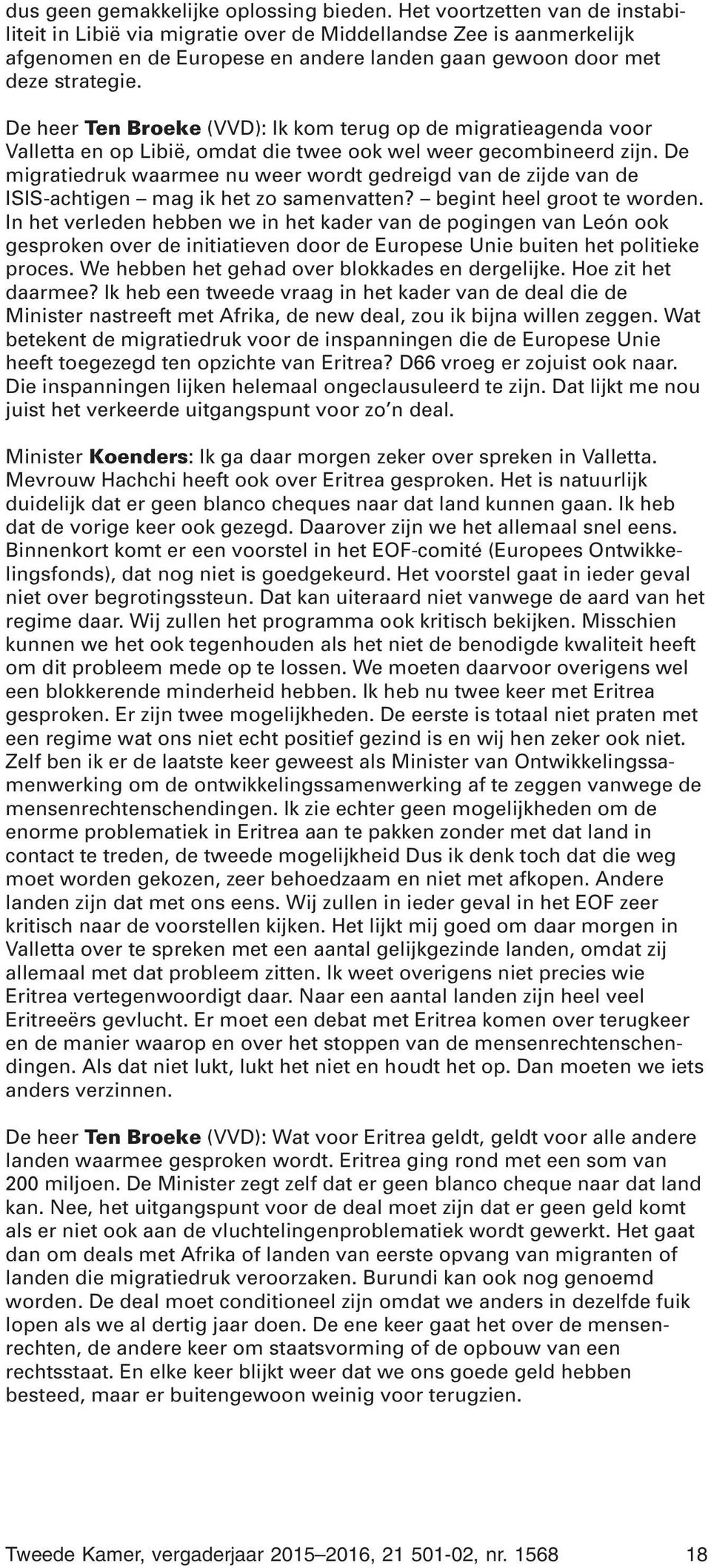 De heer Ten Broeke (VVD): Ik kom terug op de migratieagenda voor Valletta en op Libië, omdat die twee ook wel weer gecombineerd zijn.