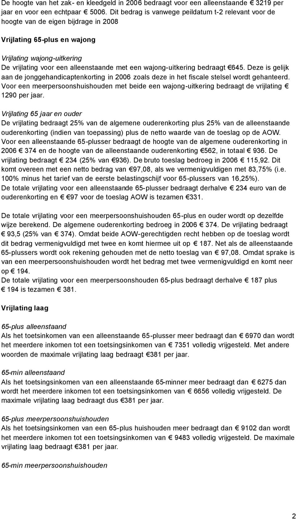 wajong-uitkering bedraagt 645. Deze is gelijk aan de jonggehandicaptenkorting in 2006 zoals deze in het fiscale stelsel wordt gehanteerd.