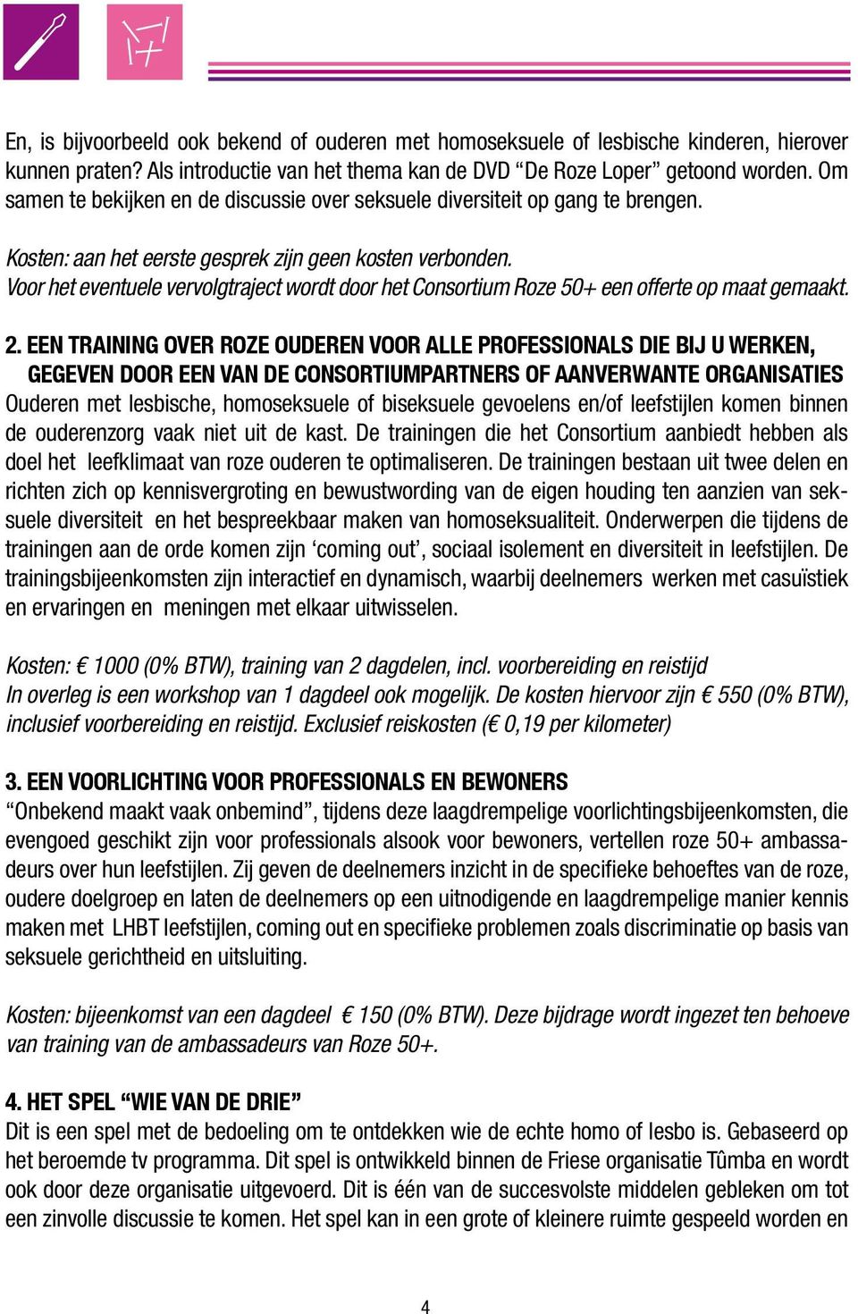 Voor het eventuele vervolgtraject wordt door het Consortium Roze 50+ een offerte op maat gemaakt. 2.