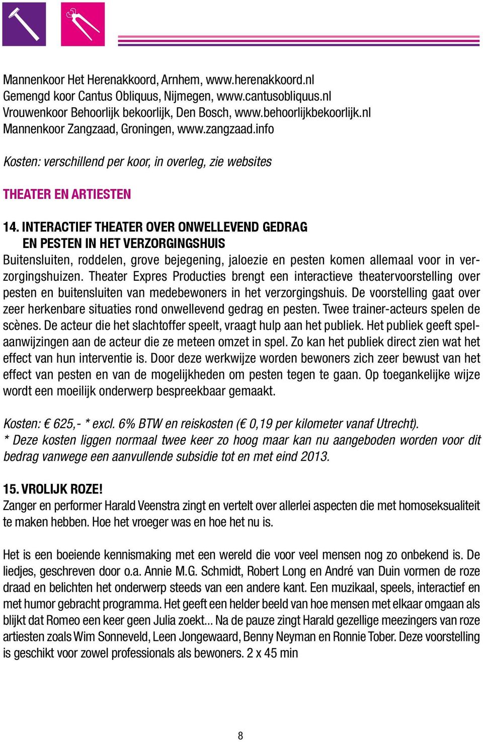 INTERACTIEF THEATER OVER ONWELLEVEND GEDRAG EN PESTEN IN HET VERZORGINGSHUIS Buitensluiten, roddelen, grove bejegening, jaloezie en pesten komen allemaal voor in verzorgingshuizen.