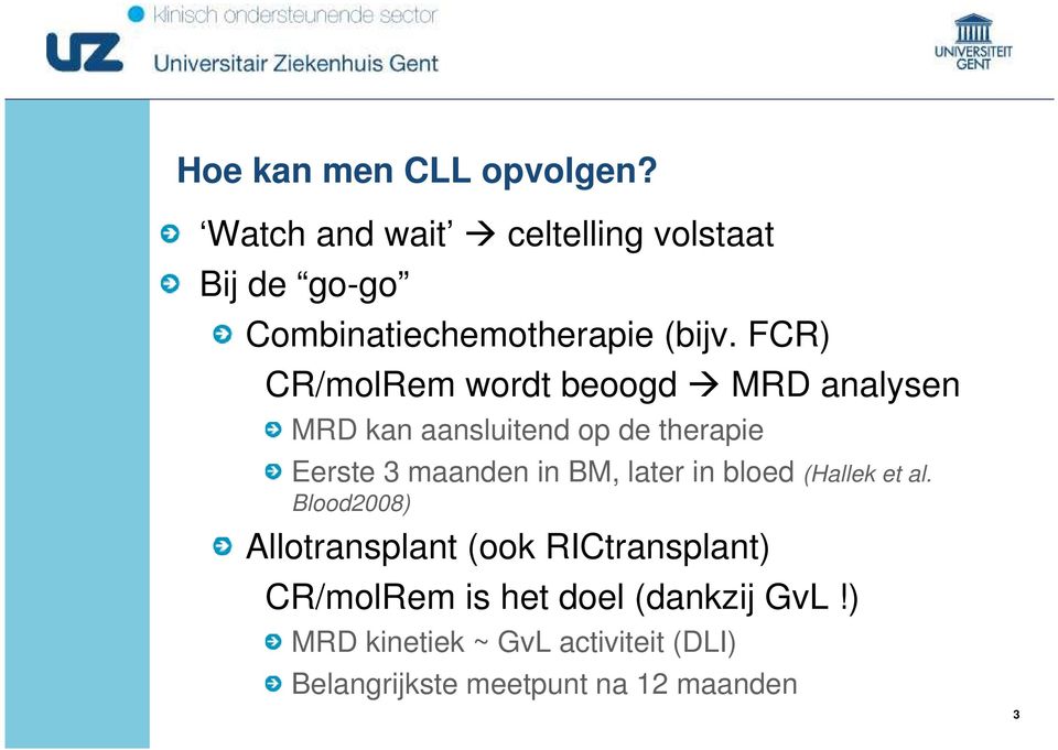 FCR) CR/molRem wordt beoogd MRD analysen MRD kan aansluitend op de therapie Eerste 3 maanden in