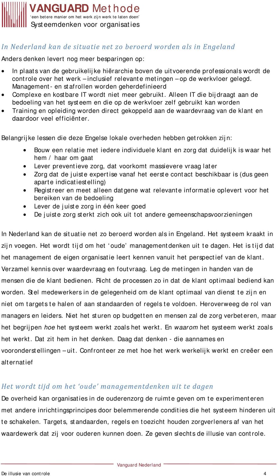 Alleen IT die bijdraagt aan de bedoeling van het systeem en die op de werkvloer zelf gebruikt kan worden Training en opleiding worden direct gekoppeld aan de waardevraag van de klant en daardoor veel