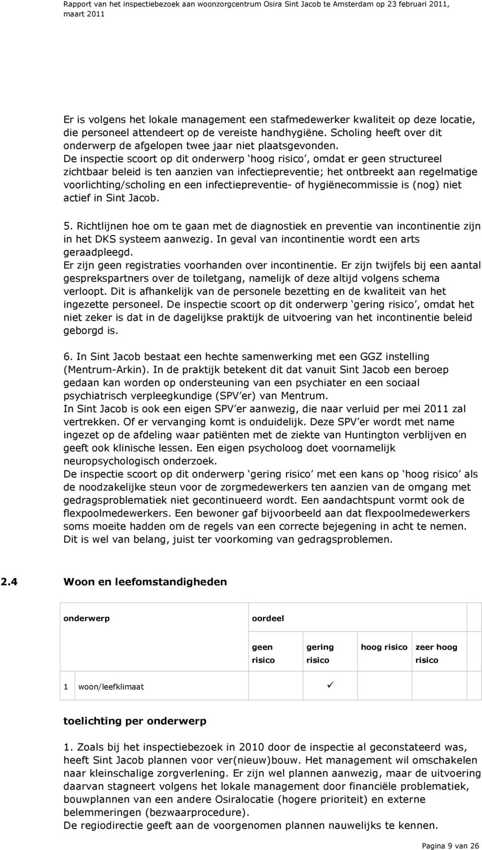 De inspectie scoort op dit onderwerp hoog, omdat er geen structureel zichtbaar beleid is ten aanzien van infectiepreventie; het ontbreekt aan regelmatige voorlichting/scholing en een