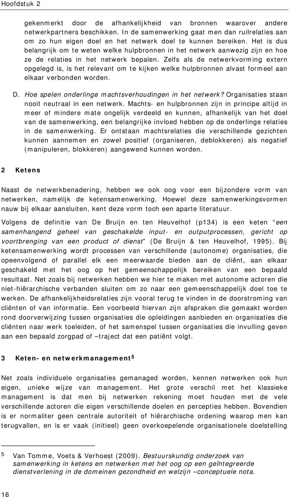 Het is dus belangrijk om te weten welke hulpbronnen in het netwerk aanwezig zijn en hoe ze de relaties in het netwerk bepalen.