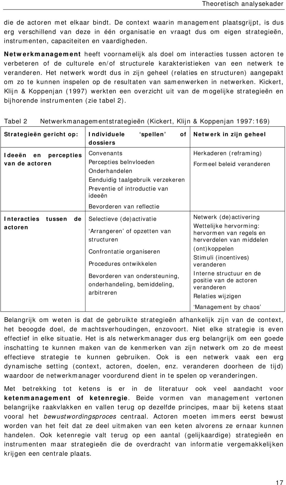 Netwerkmanagement heeft voornamelijk als doel om interacties tussen actoren te verbeteren of de culturele en/of structurele karakteristieken van een netwerk te veranderen.