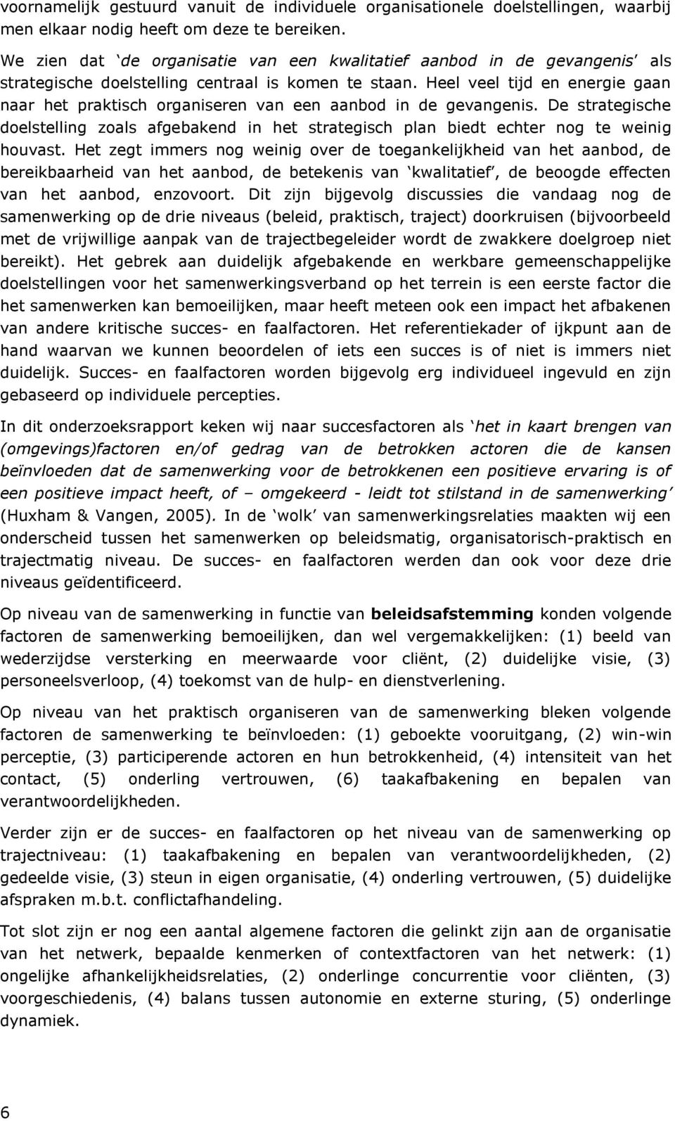 Heel veel tijd en energie gaan naar het praktisch organiseren van een aanbod in de gevangenis. De strategische doelstelling zoals afgebakend in het strategisch plan biedt echter nog te weinig houvast.