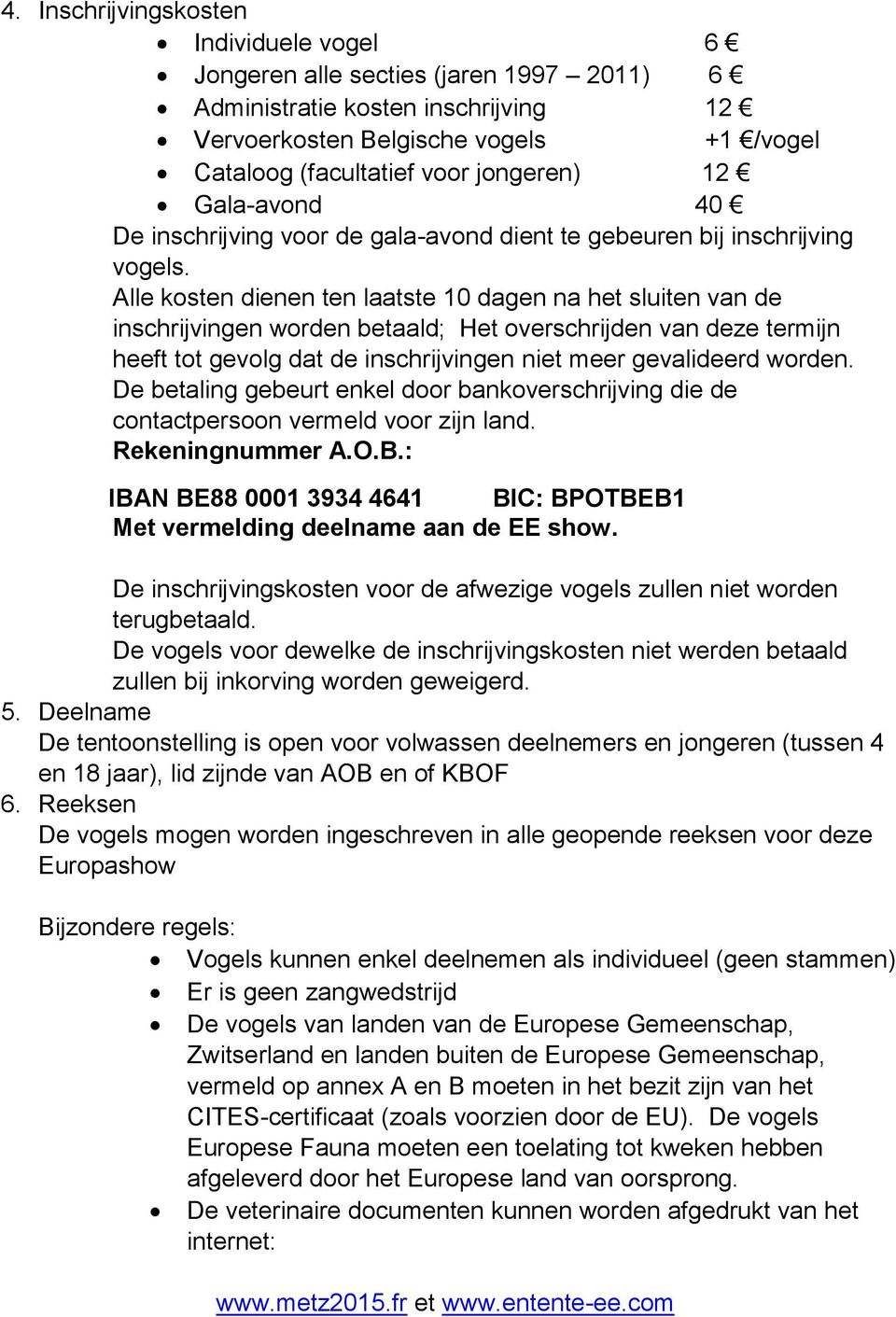 Alle kosten dienen ten laatste 10 dagen na het sluiten van de inschrijvingen worden betaald; Het overschrijden van deze termijn heeft tot gevolg dat de inschrijvingen niet meer gevalideerd worden.