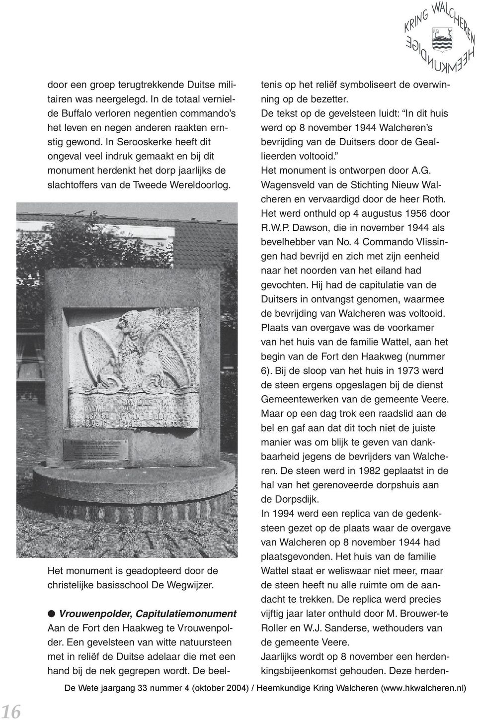 Het monument is geadopteerd door de christelijke basisschool De Wegwijzer. Vrouwenpolder, Capitulatiemonument Aan de Fort den Haakweg te Vrouwenpolder.