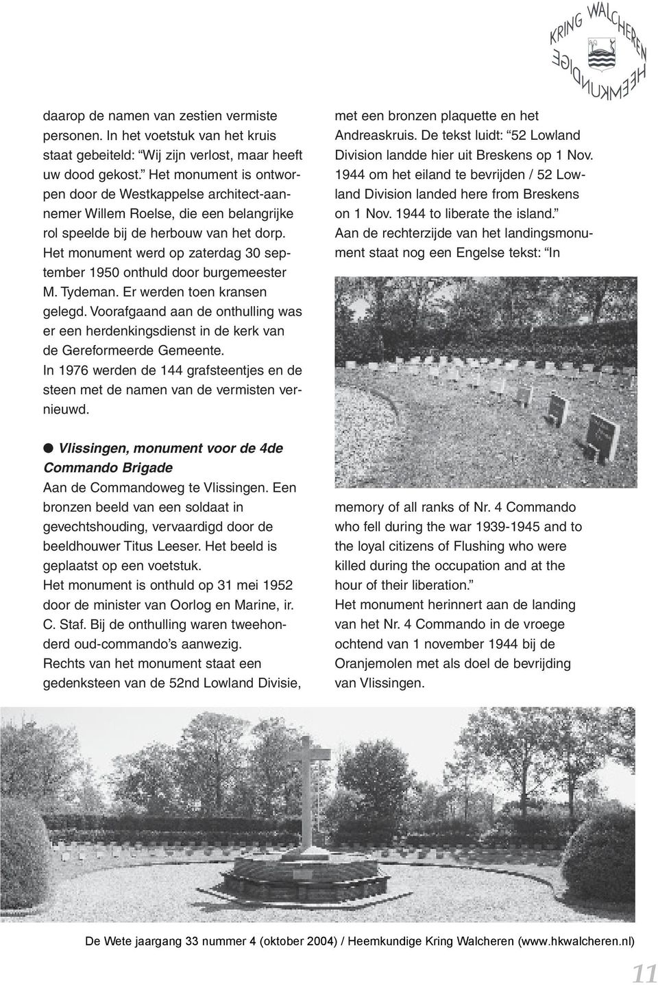 Het monument werd op zaterdag 30 september 1950 onthuld door burgemeester M. Tydeman. Er werden toen kransen gelegd.