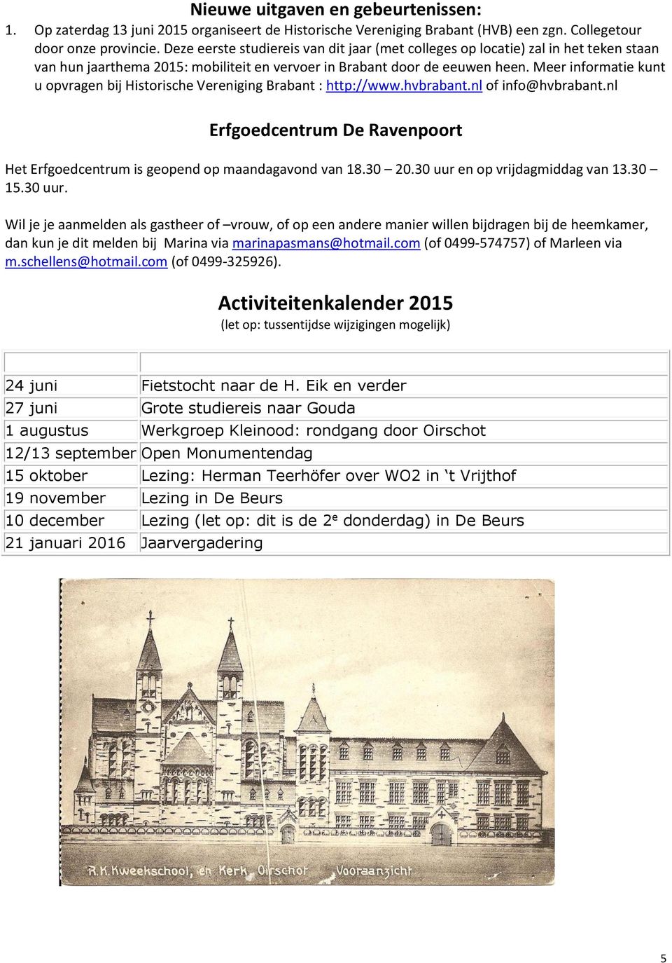 Meer informatie kunt u opvragen bij Historische Vereniging Brabant : http://www.hvbrabant.nl of info@hvbrabant.nl Erfgoedcentrum De Ravenpoort Het Erfgoedcentrum is geopend op maandagavond van 18.