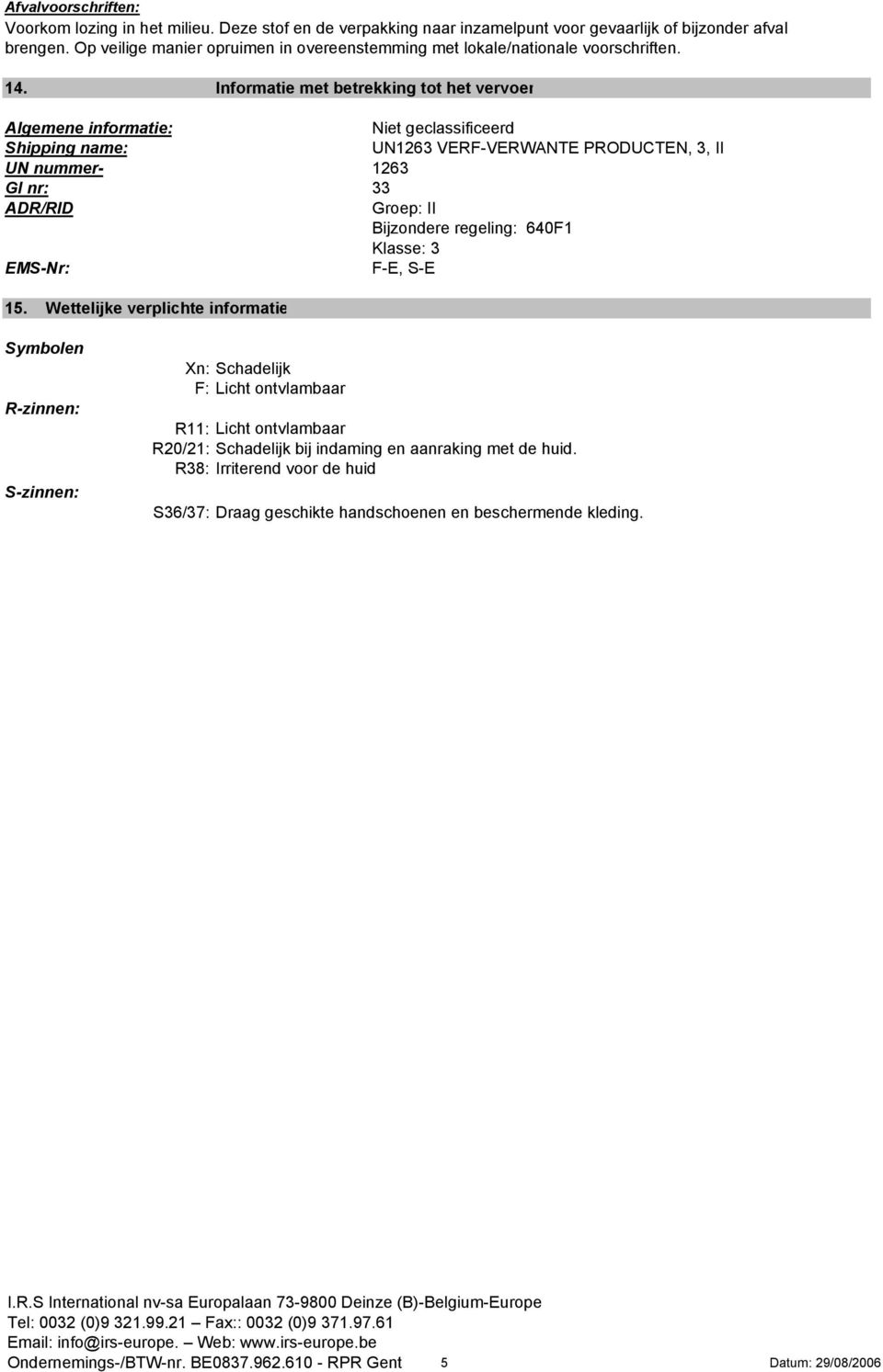 Informatie met betrekking tot het vervoer Algemene informatie: Niet geclassificeerd Shipping name: UN1263 VERF-VERWANTE PRODUCTEN, 3, II UN nummer- 1263 GI nr: 33 ADR/RID Groep: II Bijzondere