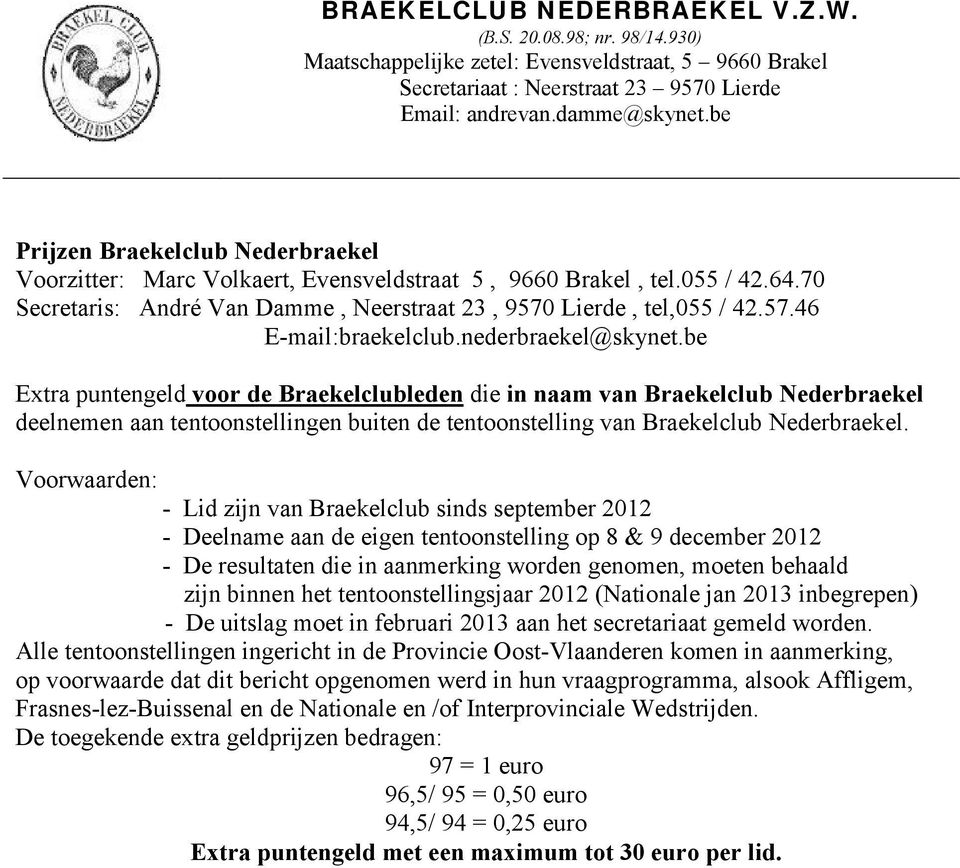 nederbraekel@skynet.be Extra puntengeld voor de Braekelclubleden die in naam van Braekelclub Nederbraekel deelnemen aan tentoonstellingen buiten de tentoonstelling van Braekelclub Nederbraekel.