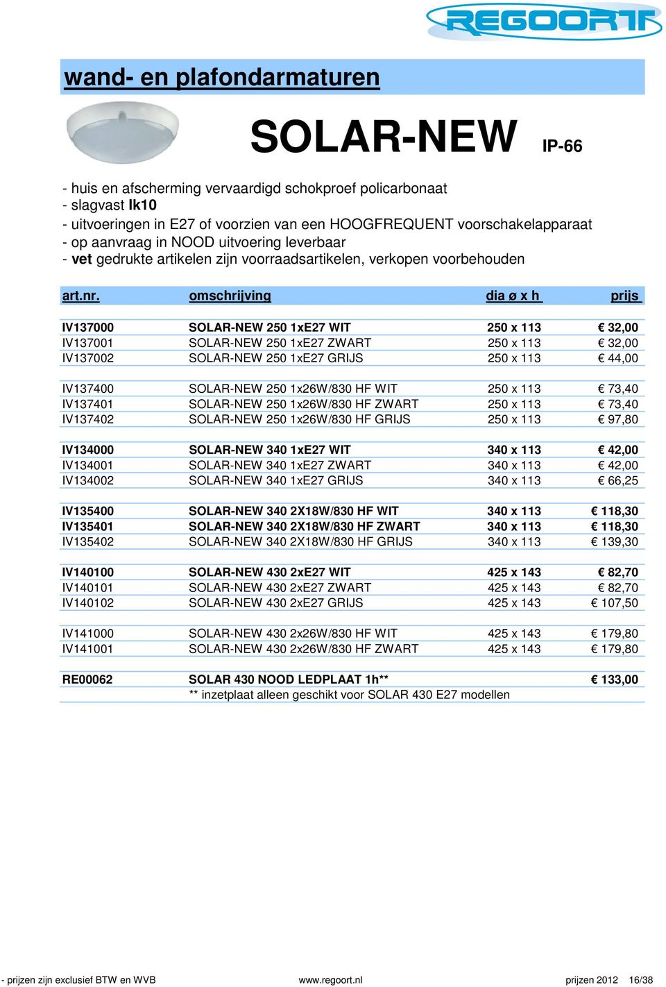 omschrijving dia ø x h prijs IV137000 SOLAR-NEW 250 1xE27 WIT 250 x 113 32,00 IV137001 SOLAR-NEW 250 1xE27 ZWART 250 x 113 32,00 IV137002 SOLAR-NEW 250 1xE27 GRIJS 250 x 113 44,00 IV137400 SOLAR-NEW