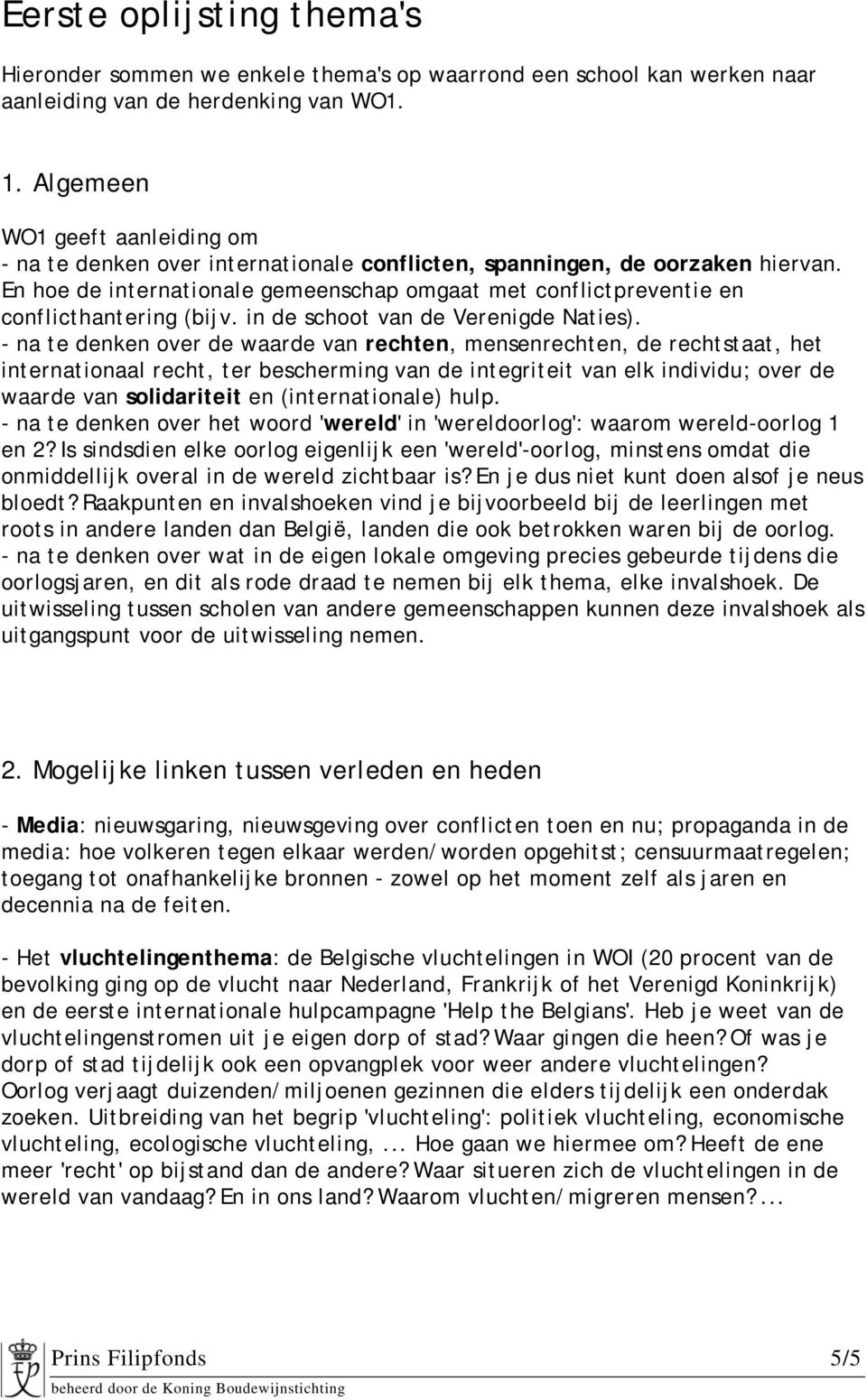 En hoe de internationale gemeenschap omgaat met conflictpreventie en conflicthantering (bijv. in de schoot van de Verenigde Naties).