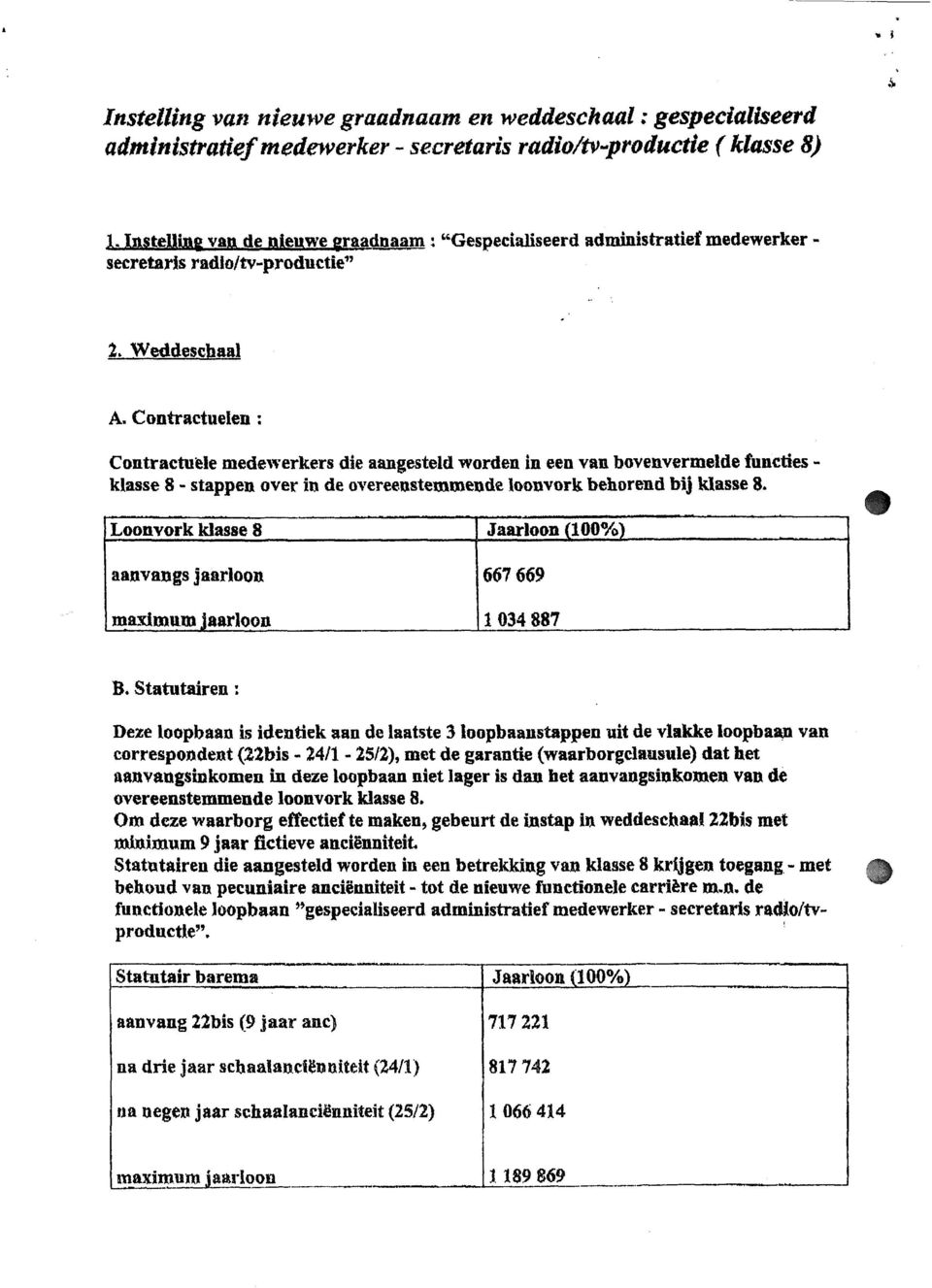 Weddeschaal Contractu'eie medewerkers die aangesteld worden in een van bovenvermelde functies - klasse 8 - stappen over in de ~?~eree.astemmeade Xooavork behorend bij klasse 8.