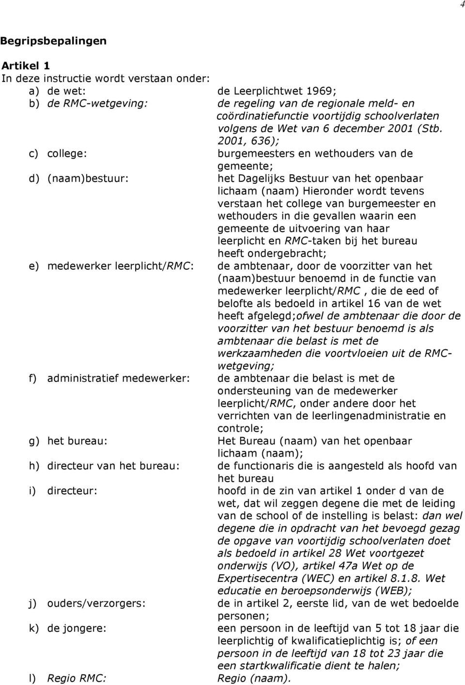 2001, 636); c) college: burgemeesters en wethouders van de gemeente; d) (naam)bestuur: het Dagelijks Bestuur van het openbaar lichaam (naam) Hieronder wordt tevens verstaan het college van