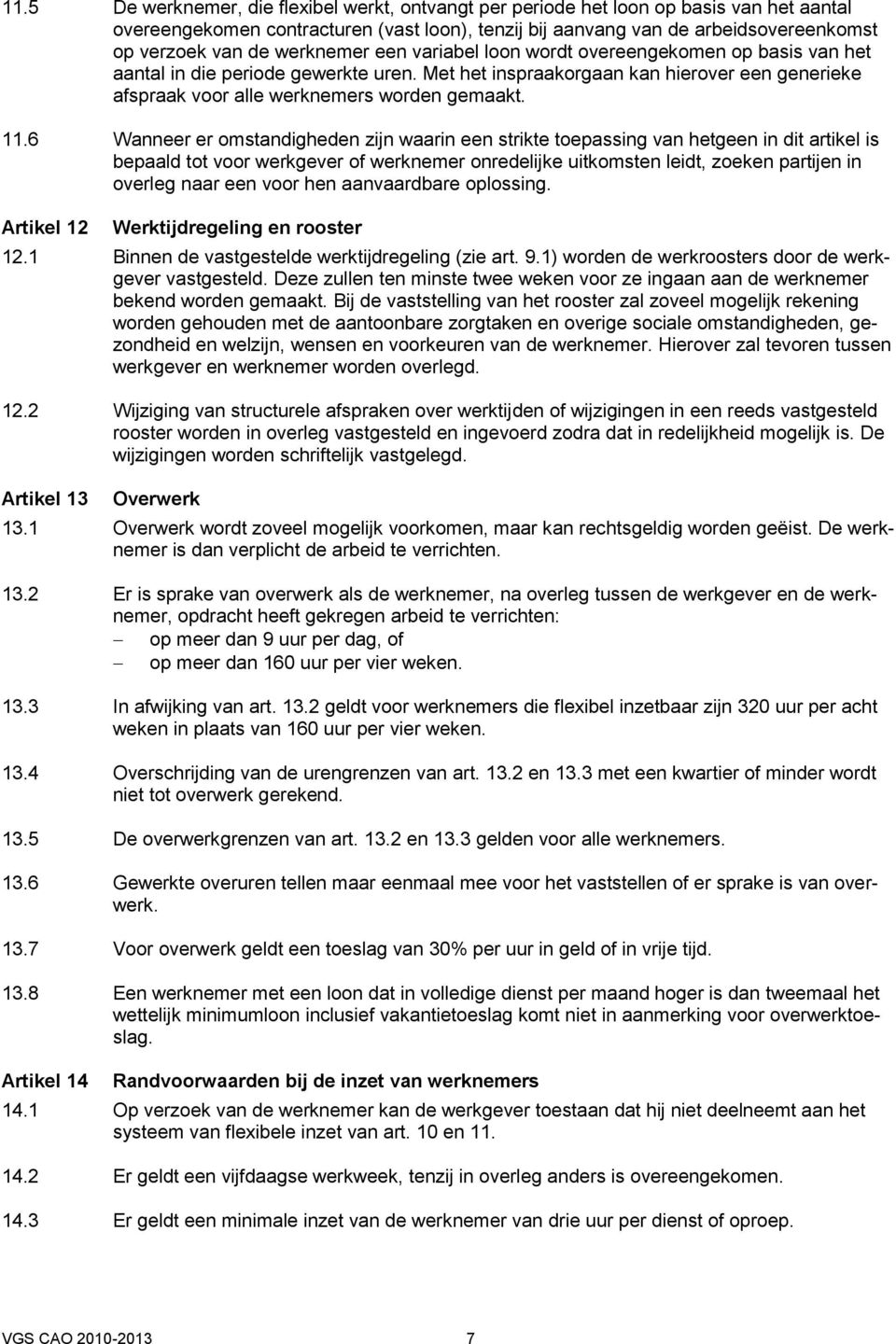 11.6 Wanneer er omstandigheden zijn waarin een strikte toepassing van hetgeen in dit artikel is bepaald tot voor werkgever of werknemer onredelijke uitkomsten leidt, zoeken partijen in overleg naar