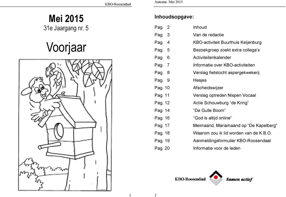 9 Hesjes Pag. 10 Afscheidswijzer Pag. 11 Verslag optreden Nispen Vocaal Pag. 12 Actie Schouwburg de Kring Pag. 14 De Gulle Boom Pag.