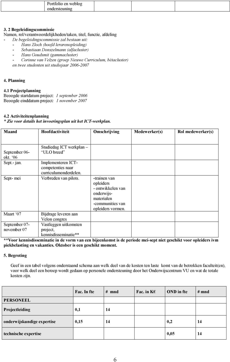 (alfacluster) - Hans Goudsmit (gammacluster) - Corinne van Velzen (groep Nieuwe Curriculum, bètacluster) en twee studenten uit studiejaar 2006-2007 4. Planning 4.