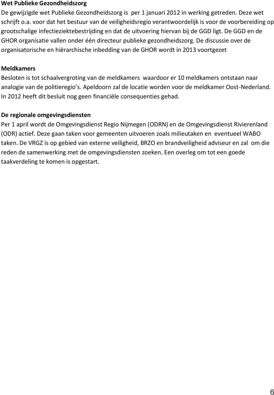 De GGD en de GHOR organisatie vallen onder één directeur publieke gezondheidszorg.