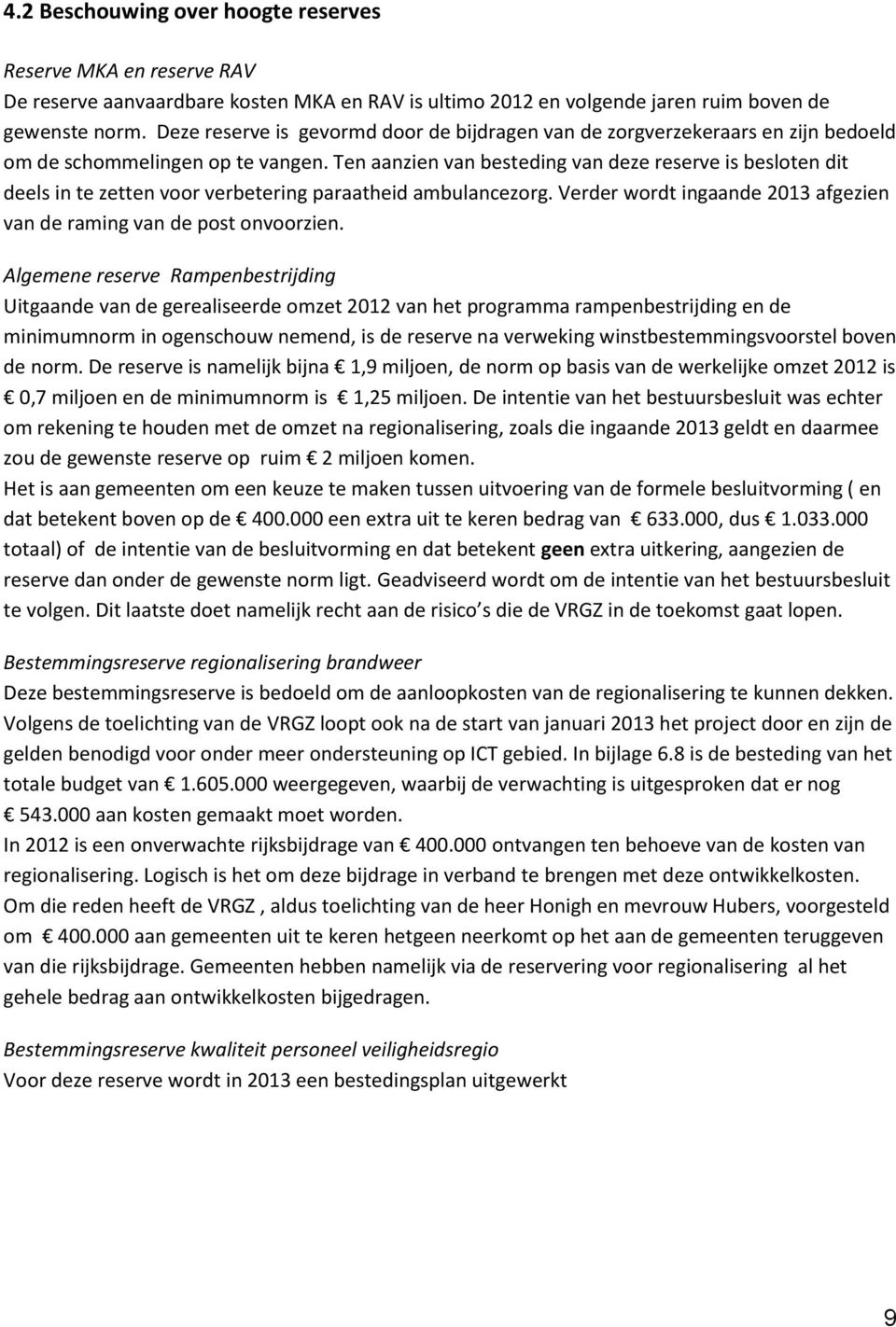 Ten aanzien van besteding van deze reserve is besloten dit deels in te zetten voor verbetering paraatheid ambulancezorg. Verder wordt ingaande 2013 afgezien van de raming van de post onvoorzien.