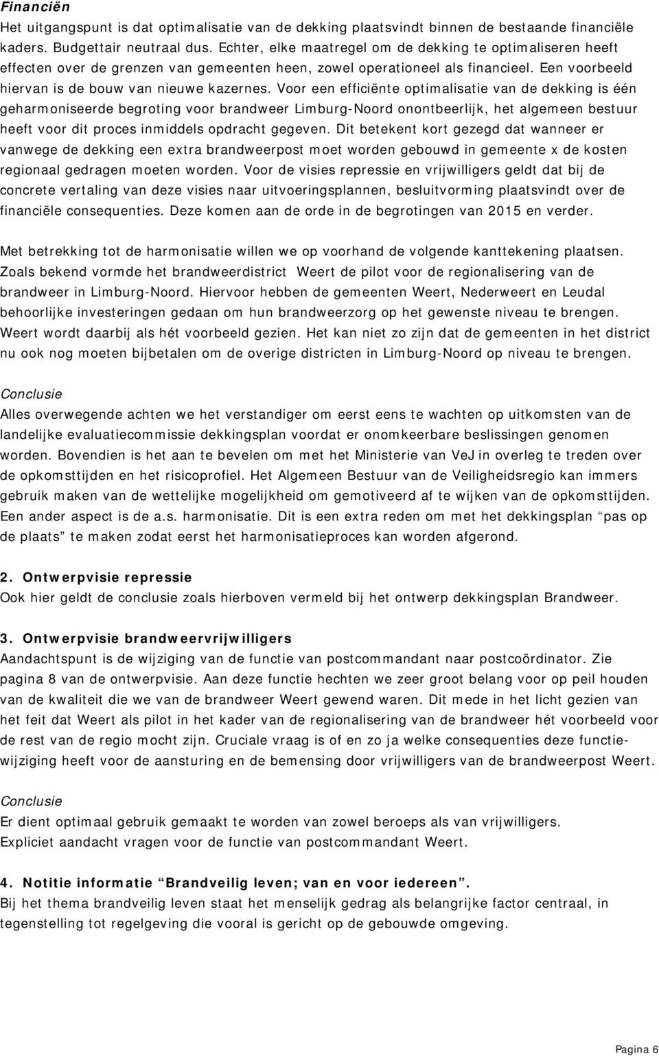 Voor een efficiënte optimalisatie van de dekking is één geharmoniseerde begroting voor brandweer Limburg-Noord onontbeerlijk, het algemeen bestuur heeft voor dit proces inmiddels opdracht gegeven.