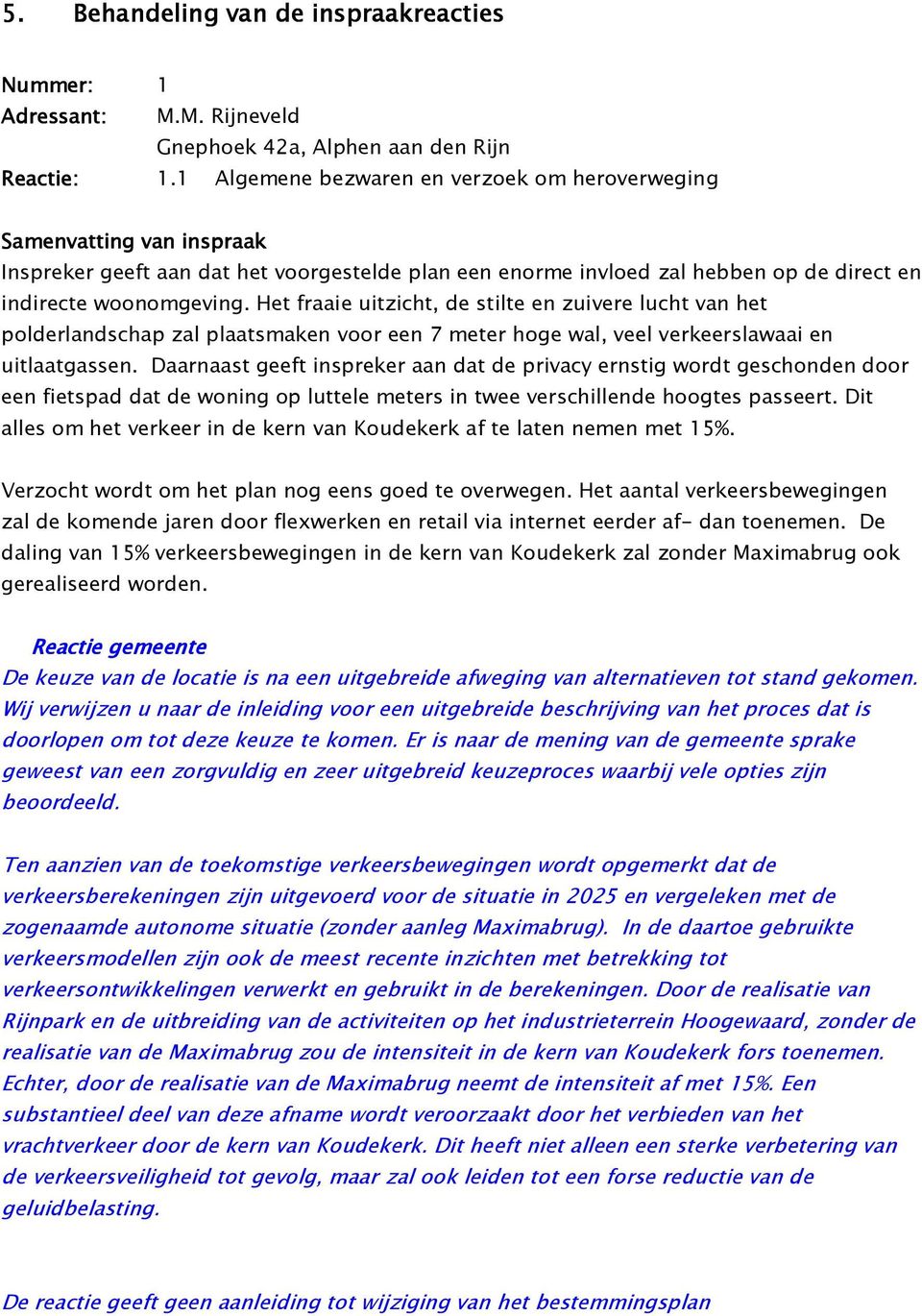 Het fraaie uitzicht, de stilte en zuivere lucht van het polderlandschap zal plaatsmaken voor een 7 meter hoge wal, veel verkeerslawaai en uitlaatgassen.