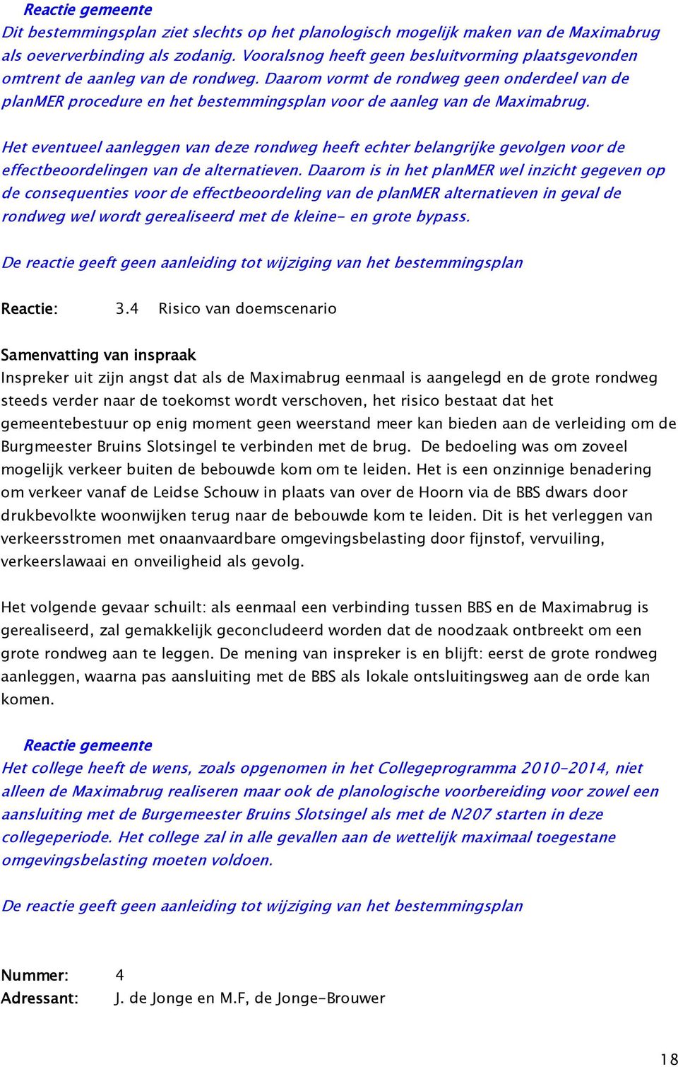 Daarom vormt de rondweg geen onderdeel van de planmer procedure en het bestemmingsplan voor de aanleg van de Maximabrug.