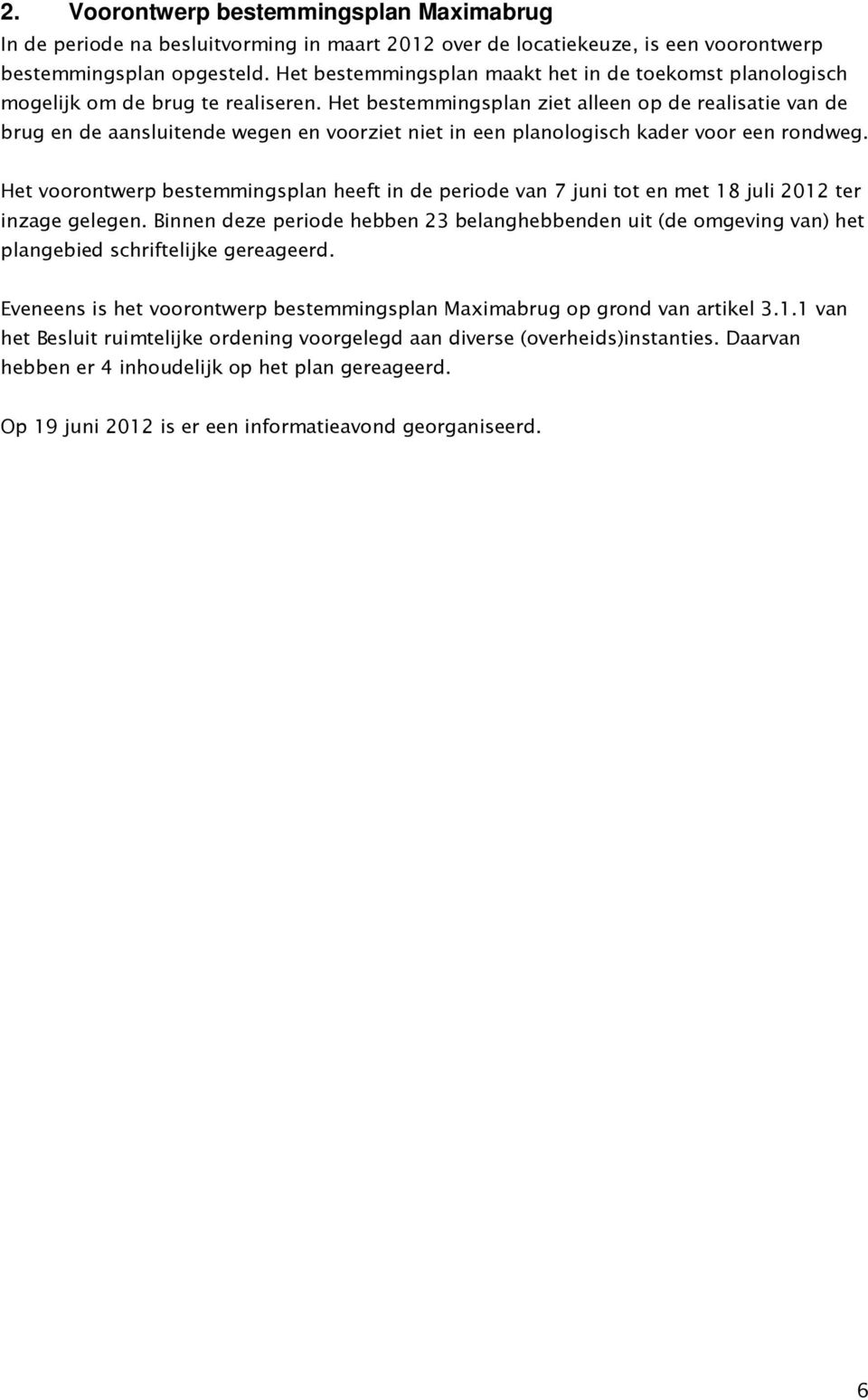 Het bestemmingsplan ziet alleen op de realisatie van de brug en de aansluitende wegen en voorziet niet in een planologisch kader voor een rondweg.