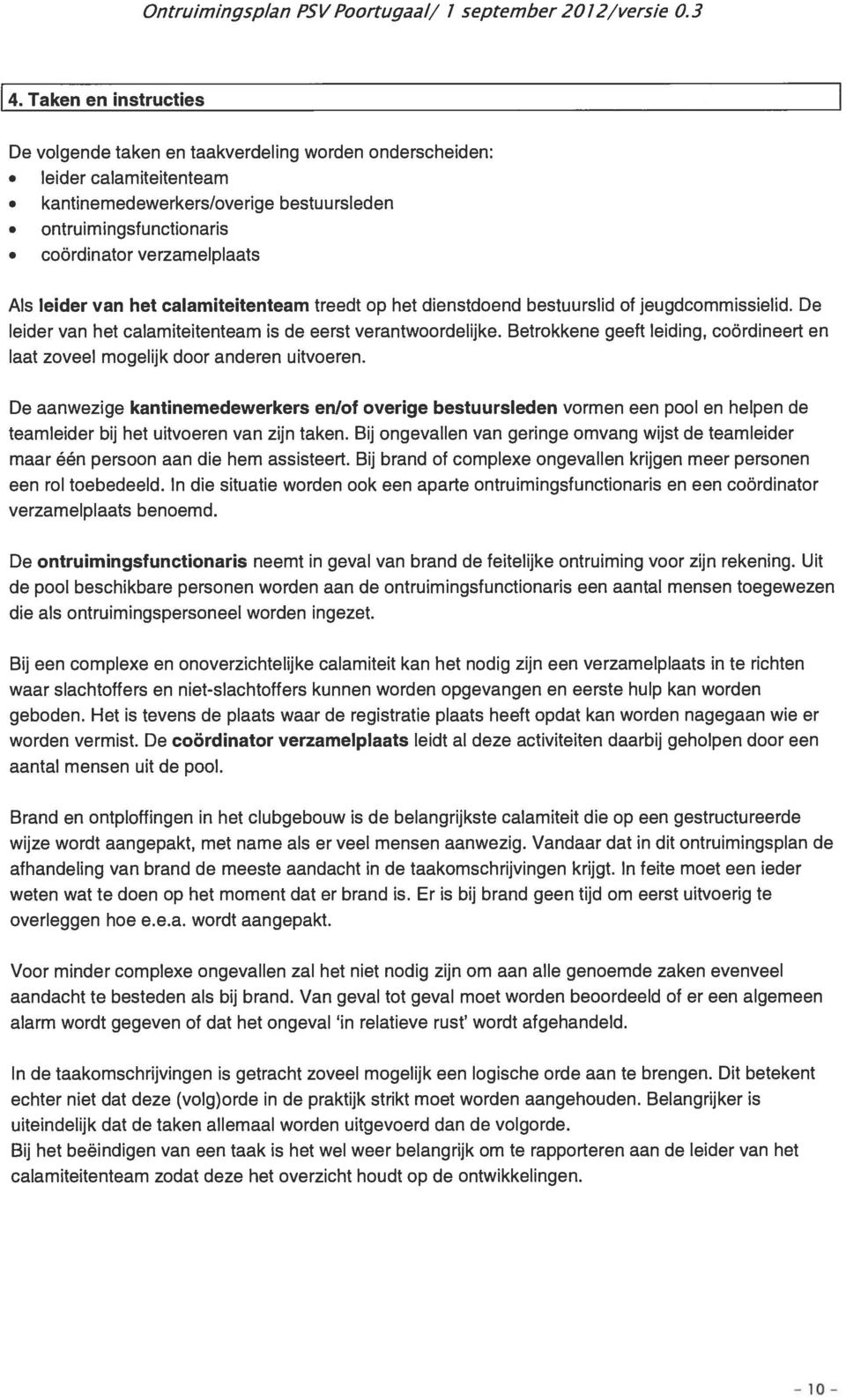 leider van het calamiteitenteam treedt op het dienstdoend bestuurslid of jeugdcommissielid. De leider van het calamiteitenteam is de eerst verantwoordelijke.