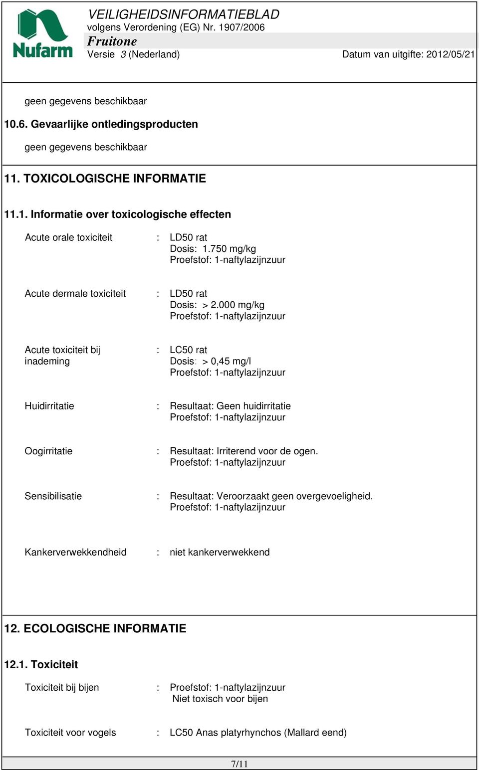 000 mg/kg Acute toxiciteit bij inademing : LC50 rat Dosis: > 0,45 mg/l Huidirritatie : Resultaat: Geen huidirritatie Oogirritatie : Resultaat: Irriterend voor de