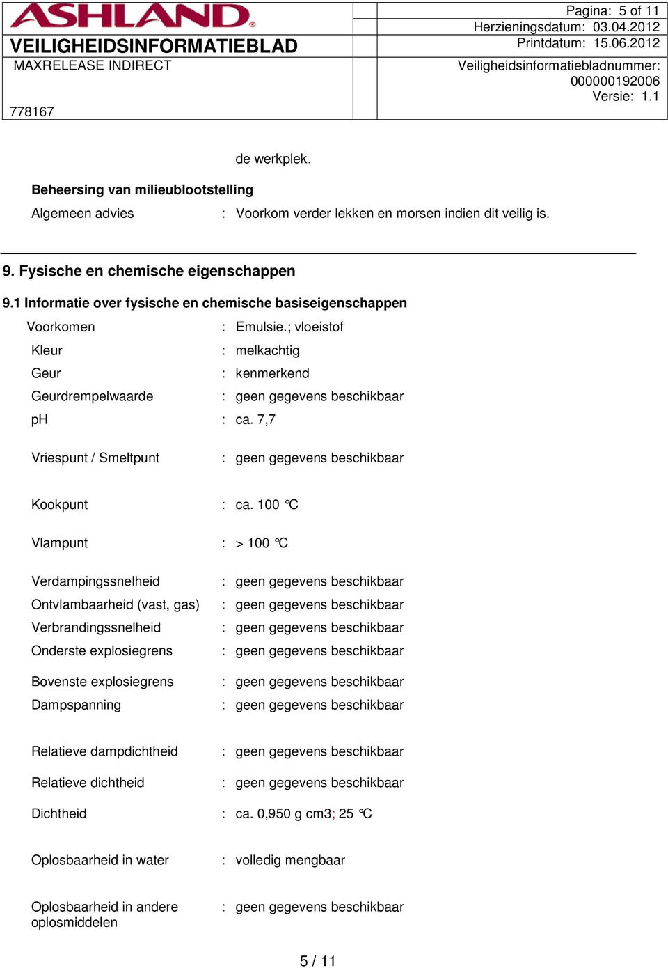 ; vloeistof Kleur : melkachtig Geur : kenmerkend Geurdrempelwaarde ph : ca. 7,7 Vriespunt / Smeltpunt Kookpunt : ca.