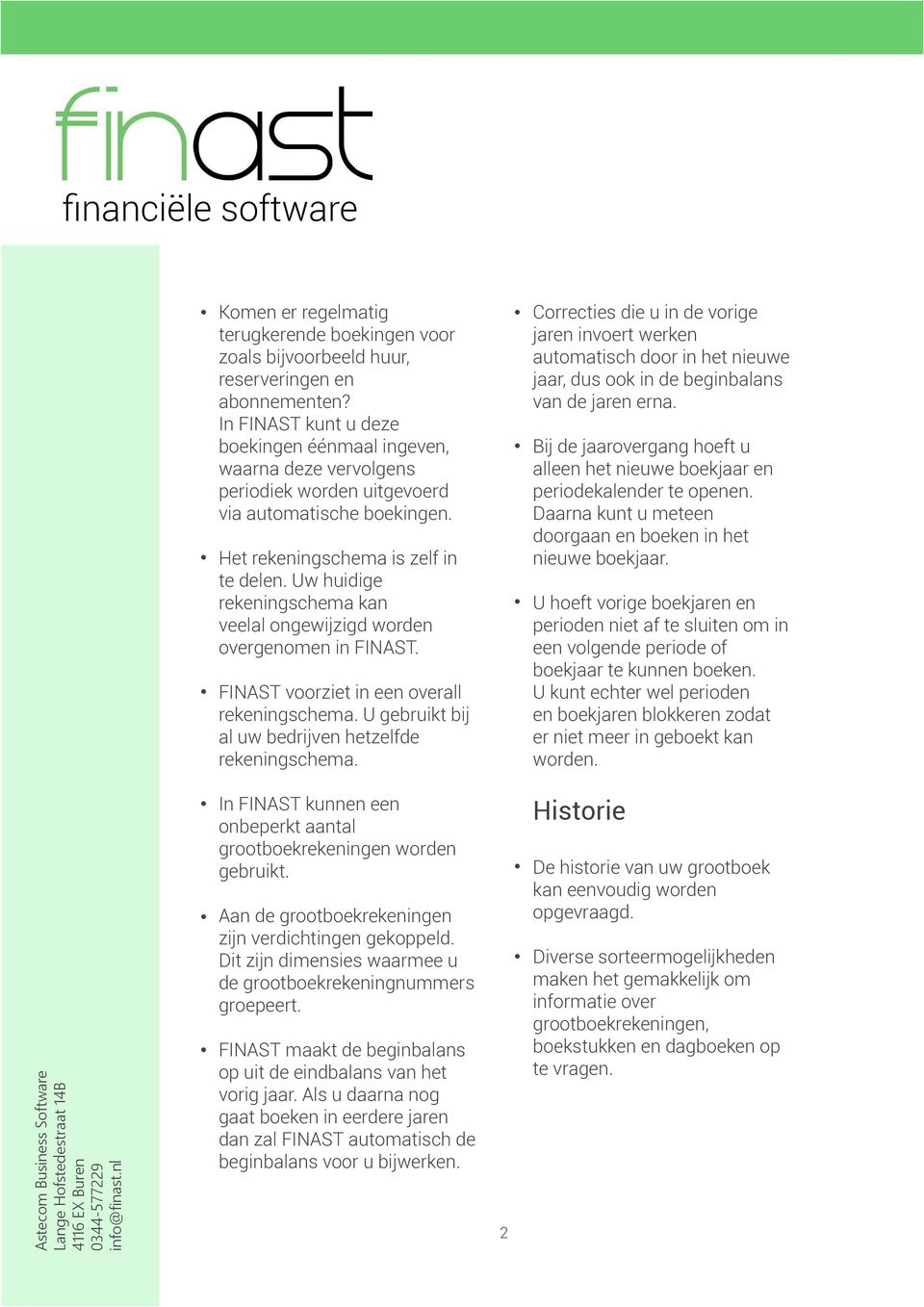 Uw huidige rekeningschema kan veelal ongewijzigd worden overgenomen in FINAST. FINAST voorziet in een overall rekeningschema. U gebruikt bij al uw bedrijven hetzelfde rekeningschema.