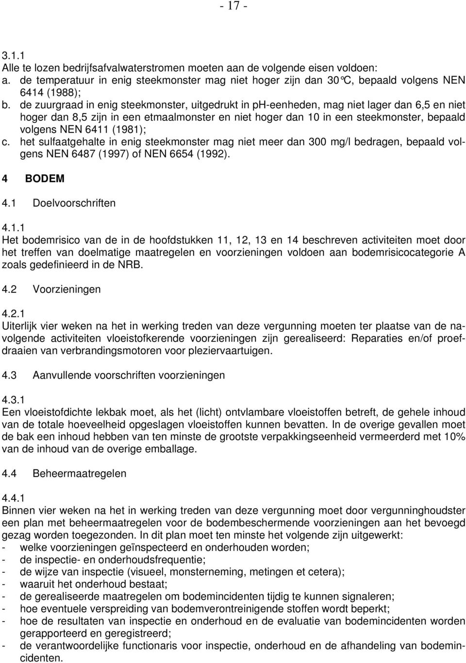 (1981); c. het sulfaatgehalte in enig steekmonster mag niet meer dan 300 mg/l bedragen, bepaald volgens NEN 6487 (1997) of NEN 6654 (1992). 4 BODEM 4.1 Doelvoorschriften 4.1.1 Het bodemrisico van de