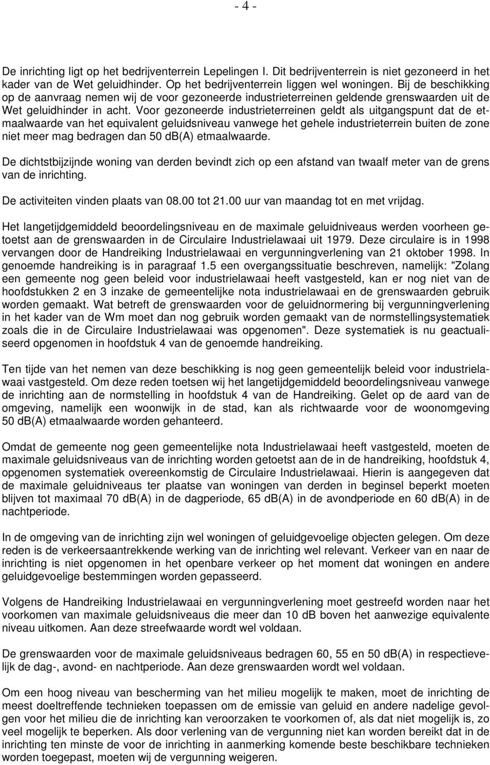 Voor gezoneerde industrieterreinen geldt als uitgangspunt dat de etmaalwaarde van het equivalent geluidsniveau vanwege het gehele industrieterrein buiten de zone niet meer mag bedragen dan 50 db(a)