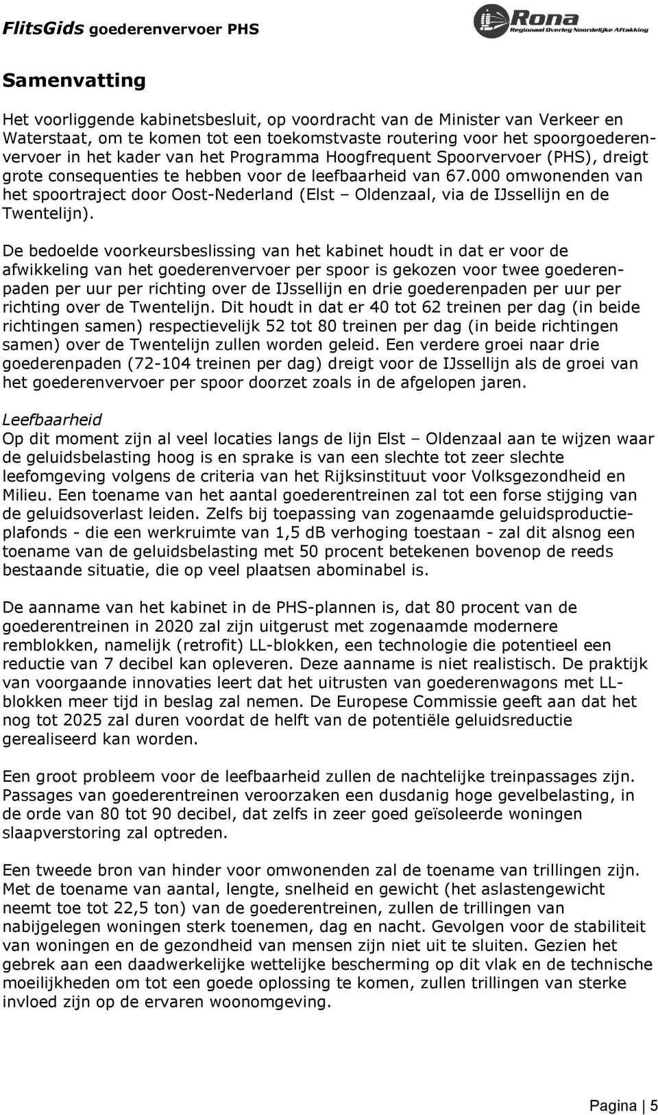 000 omwonenden van het spoortraject door Oost-Nederland (Elst Oldenzaal, via de IJssellijn en de Twentelijn).