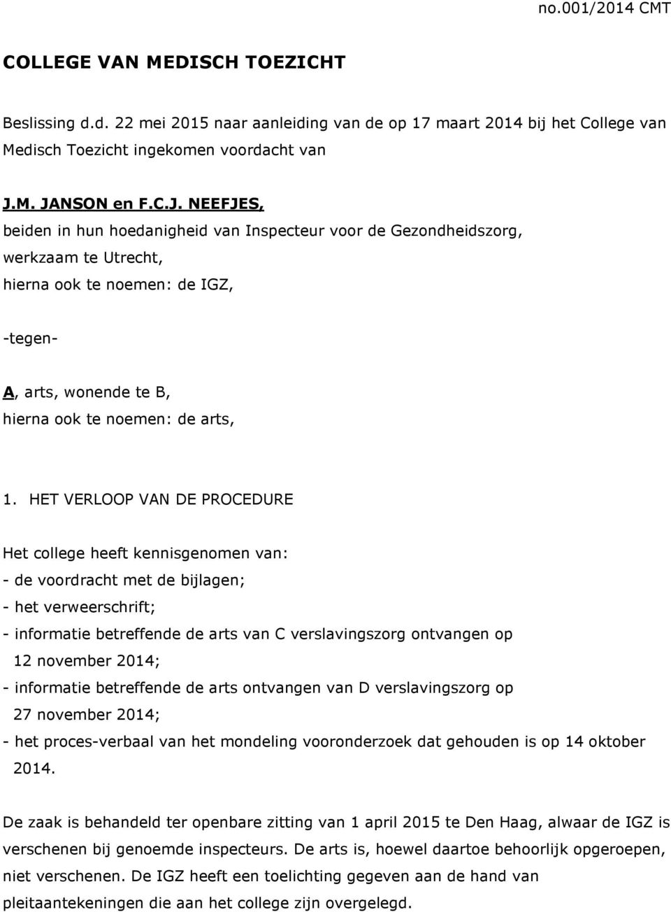 HET VERLOOP VAN DE PROCEDURE Het college heeft kennisgenomen van: - de voordracht met de bijlagen; - het verweerschrift; - informatie betreffende de arts van C verslavingszorg ontvangen op 12